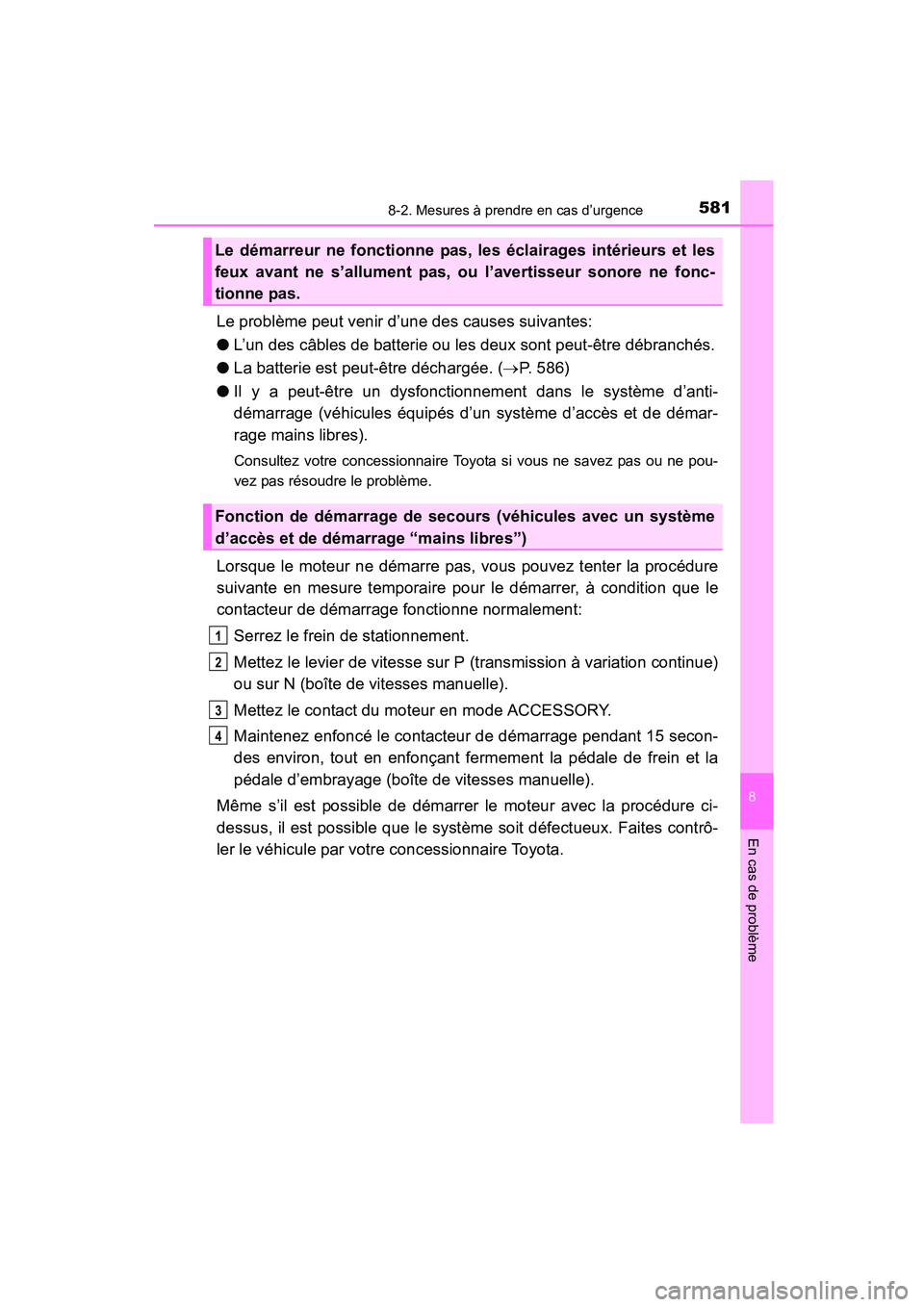 TOYOTA COROLLA 2016  Manuel du propriétaire (in French) 5818-2. Mesures à prendre en cas d’urgence
8
En cas de problème
COROLLA_TMMMS_TMMC_D (OM12J84D)
Le problème peut venir d’une des causes suivantes:
●L’un des câbles de batterie ou les deux 