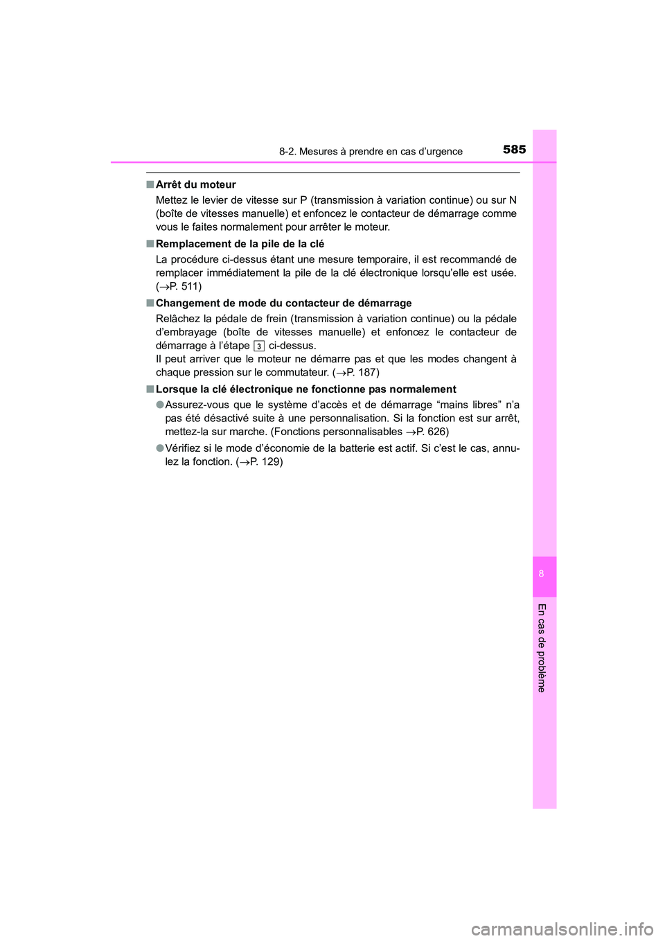 TOYOTA COROLLA 2016  Manuel du propriétaire (in French) 5858-2. Mesures à prendre en cas d’urgence
8
En cas de problème
COROLLA_TMMMS_TMMC_D (OM12J84D)
■Arrêt du moteur
Mettez le levier de vitesse sur P (transmission à variation continue) ou sur N
