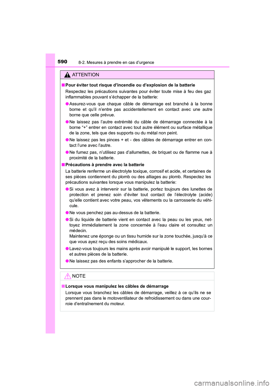 TOYOTA COROLLA 2016  Manuel du propriétaire (in French) 5908-2. Mesures à prendre en cas d’urgence
COROLLA_TMMMS_TMMC_D (OM12J84D)
AT T E N T I O N
■Pour éviter tout risque d’incendie ou d’explosion de la batterie
Respectez les précautions suiva