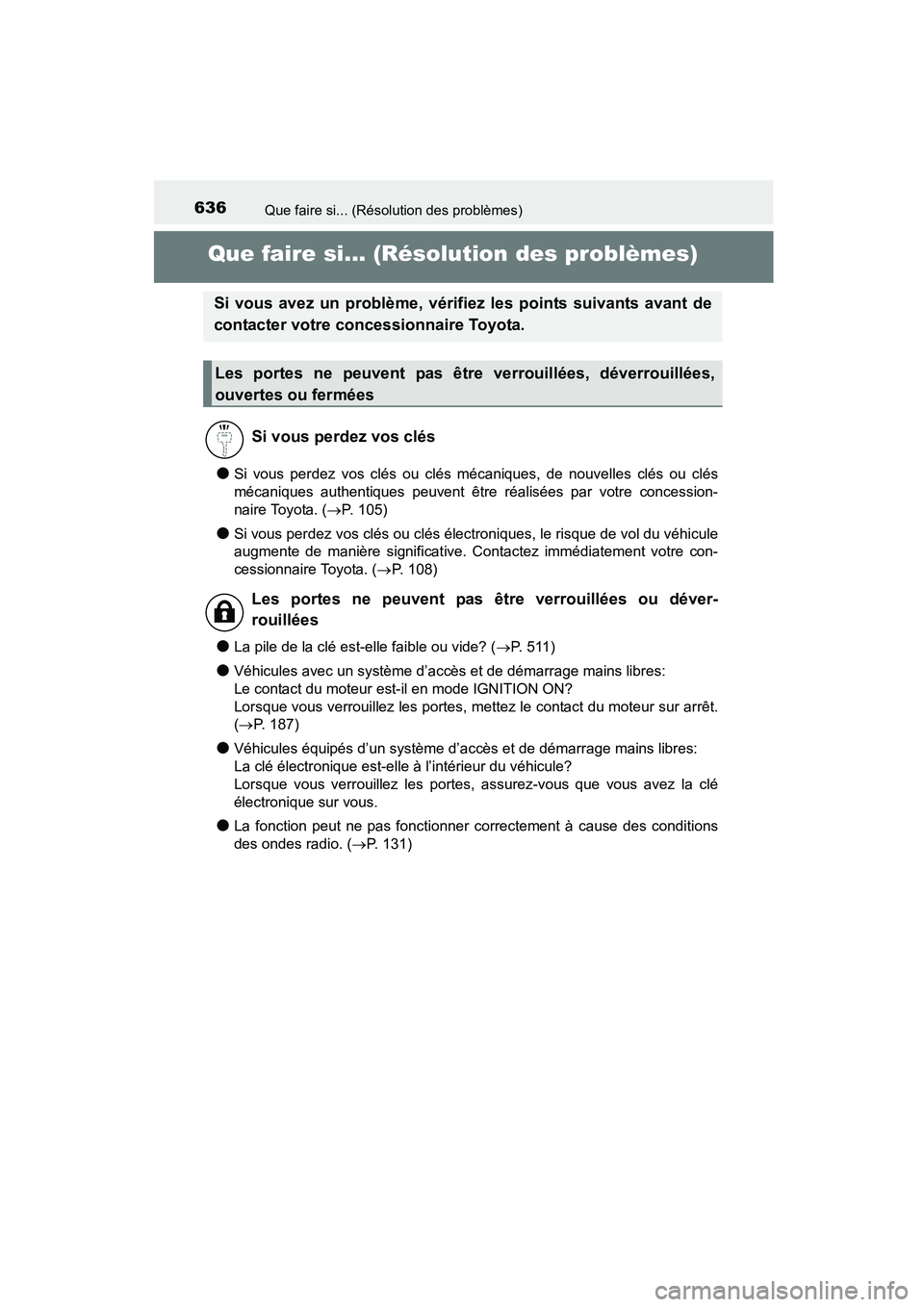 TOYOTA COROLLA 2016  Manuel du propriétaire (in French) 636
COROLLA_TMMMS_TMMC_D (OM12J84D)
Que faire si... (Résolution des problèmes)
Que faire si... (Résolution des problèmes)
●Si vous perdez vos clés ou clés mécaniques, de nouvelles clés ou cl