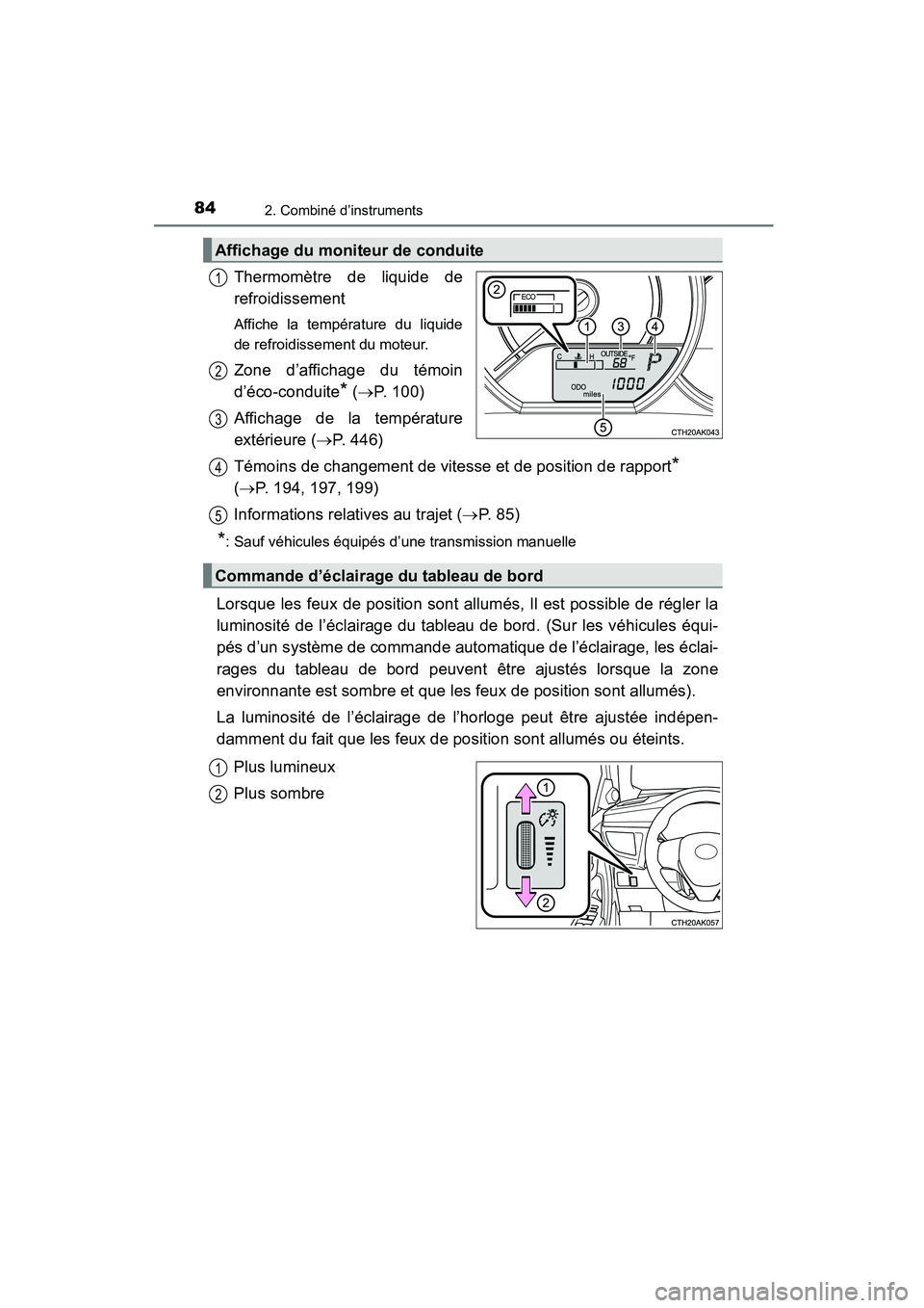 TOYOTA COROLLA 2016  Manuel du propriétaire (in French) 842. Combiné d’instruments
COROLLA_TMMMS_TMMC_D (OM12J84D)
Thermomètre de liquide de
refroidissement
Affiche la température du liquide
de refroidissement du moteur.
Zone d’affichage du témoin
