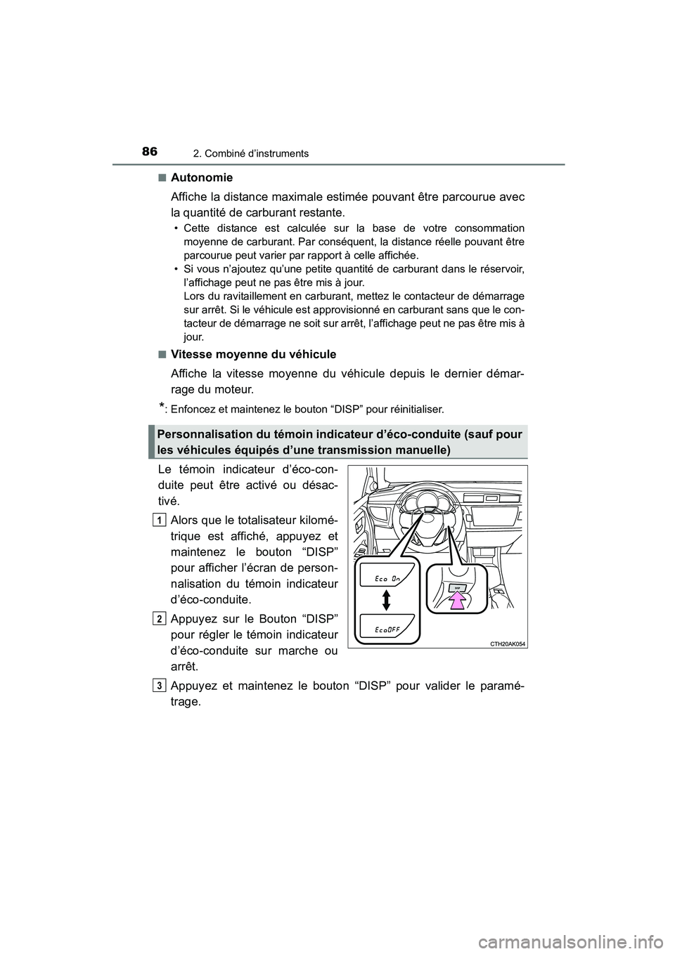 TOYOTA COROLLA 2016  Manuel du propriétaire (in French) 862. Combiné d’instruments
COROLLA_TMMMS_TMMC_D (OM12J84D)■
Autonomie
Affiche la distance maximale estimée pouvant être parcourue avec
la quantité de carburant restante.
• Cette distance est