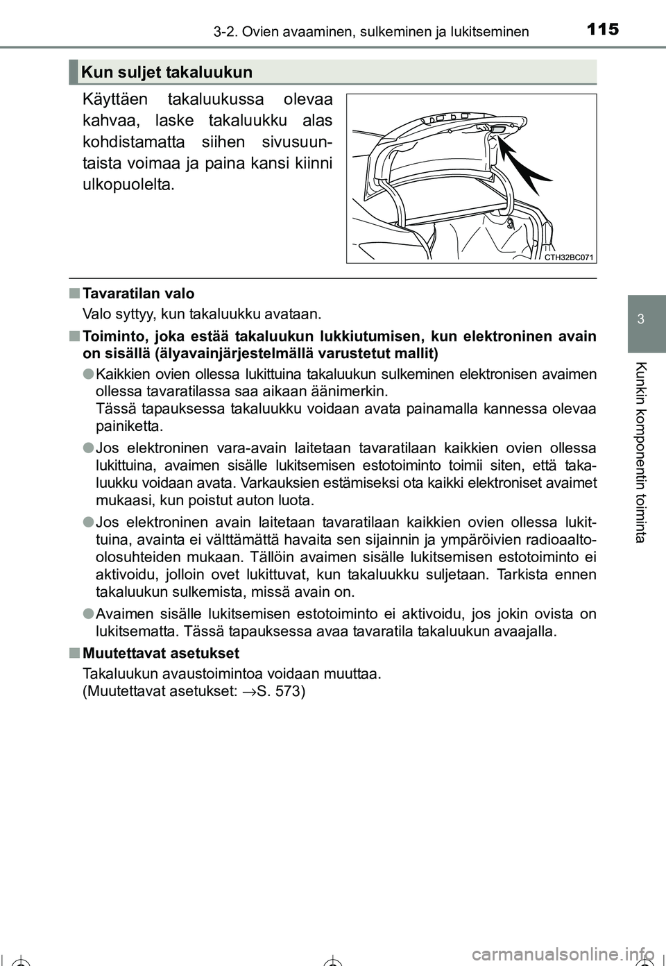 TOYOTA COROLLA 2016  Omistajan Käsikirja (in Finnish) 1153-2. Ovien avaaminen, sulkeminen ja lukitseminen
OM12J90FI
3
Kunkin komponentin toiminta
Käyttäen takaluukussa olevaa
kahvaa, laske takaluukku alas
kohdistamatta siihen sivusuun-
taista voimaa ja