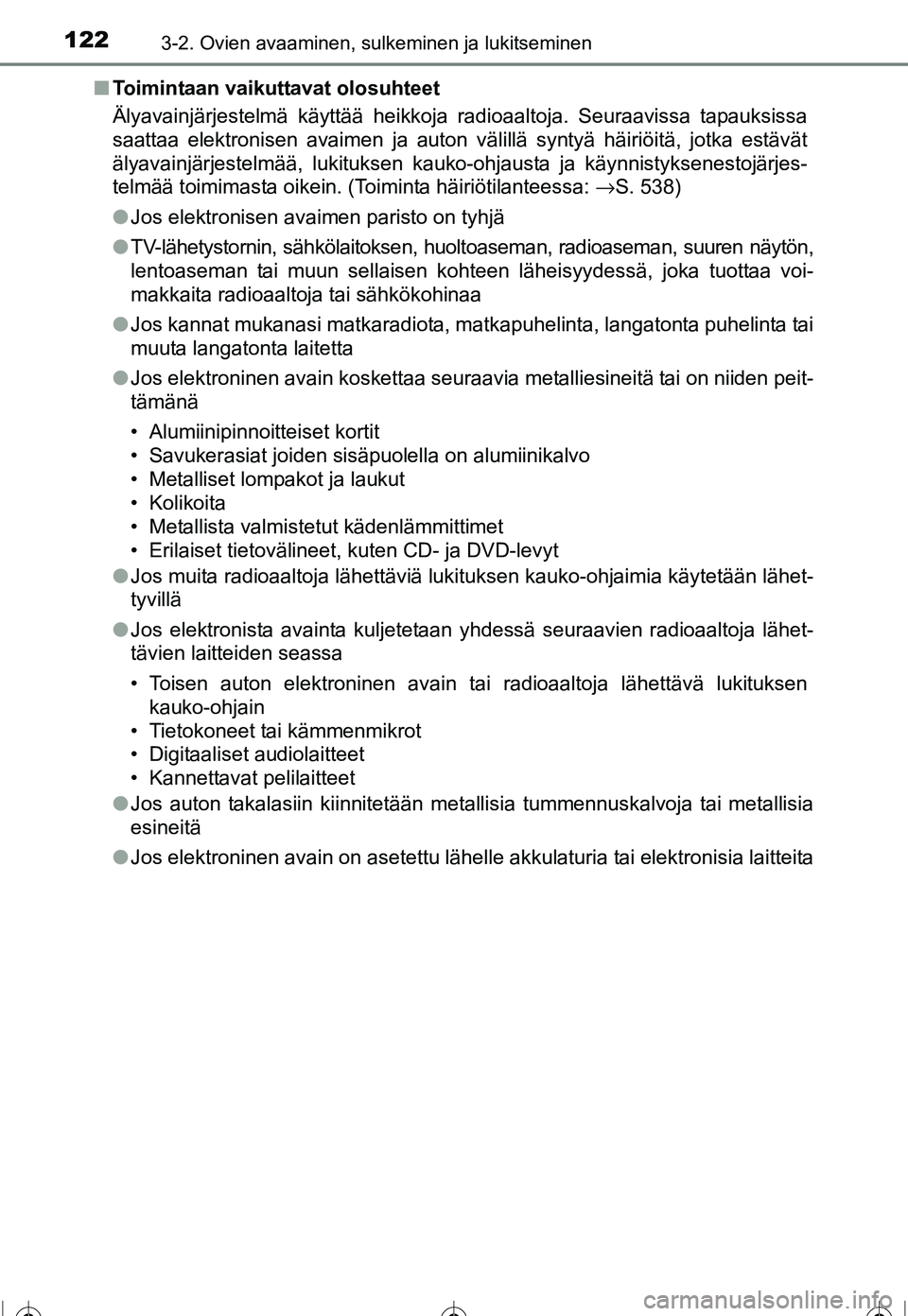 TOYOTA COROLLA 2016  Omistajan Käsikirja (in Finnish) 1223-2. Ovien avaaminen, sulkeminen ja lukitseminen
OM12J90FI■
Toimintaan vaikuttavat olosuhteet
Älyavainjärjestelmä käyttää heikkoja radioaaltoja. Seu\
raavissa tapauksissa
saattaa elektronis