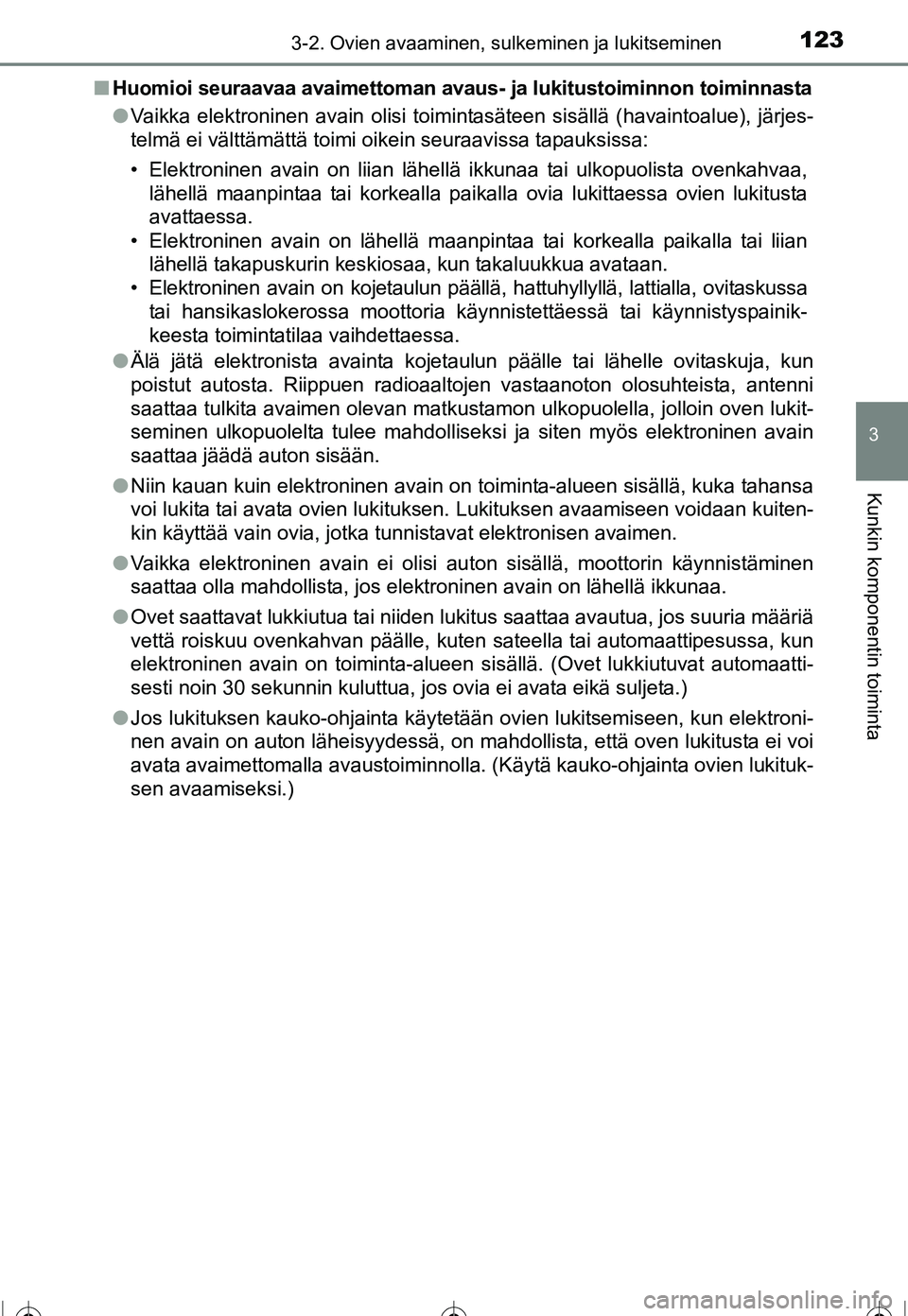TOYOTA COROLLA 2016  Omistajan Käsikirja (in Finnish) 1233-2. Ovien avaaminen, sulkeminen ja lukitseminen
OM12J90FI
3
Kunkin komponentin toiminta
■Huomioi seuraavaa avaimettoman avaus-  ja lukitustoiminnon toiminnasta
● Vaikka elektroninen avain olis
