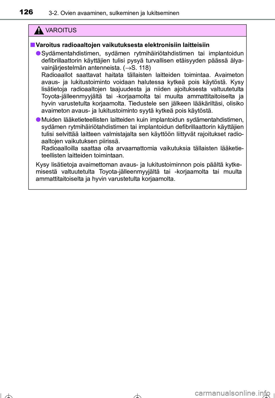 TOYOTA COROLLA 2016  Omistajan Käsikirja (in Finnish) 1263-2. Ovien avaaminen, sulkeminen ja lukitseminen
OM12J90FI
VAROITUS
■Varoitus radioaaltojen vaikutuksesta elektronisiin laitteisiin
● Sydämentahdistimen, sydämen rytmihäiriötahdistimen tai 