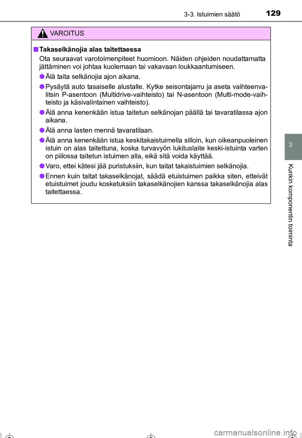 TOYOTA COROLLA 2016  Omistajan Käsikirja (in Finnish) 1293-3. Istuimien säätö
OM12J90FI
3
Kunkin komponentin toiminta
VAROITUS
■Takaselkänojia alas taitettaessa
Ota seuraavat varotoimenpiteet huomioon. Näiden ohjeiden noudattamatta
jättäminen vo