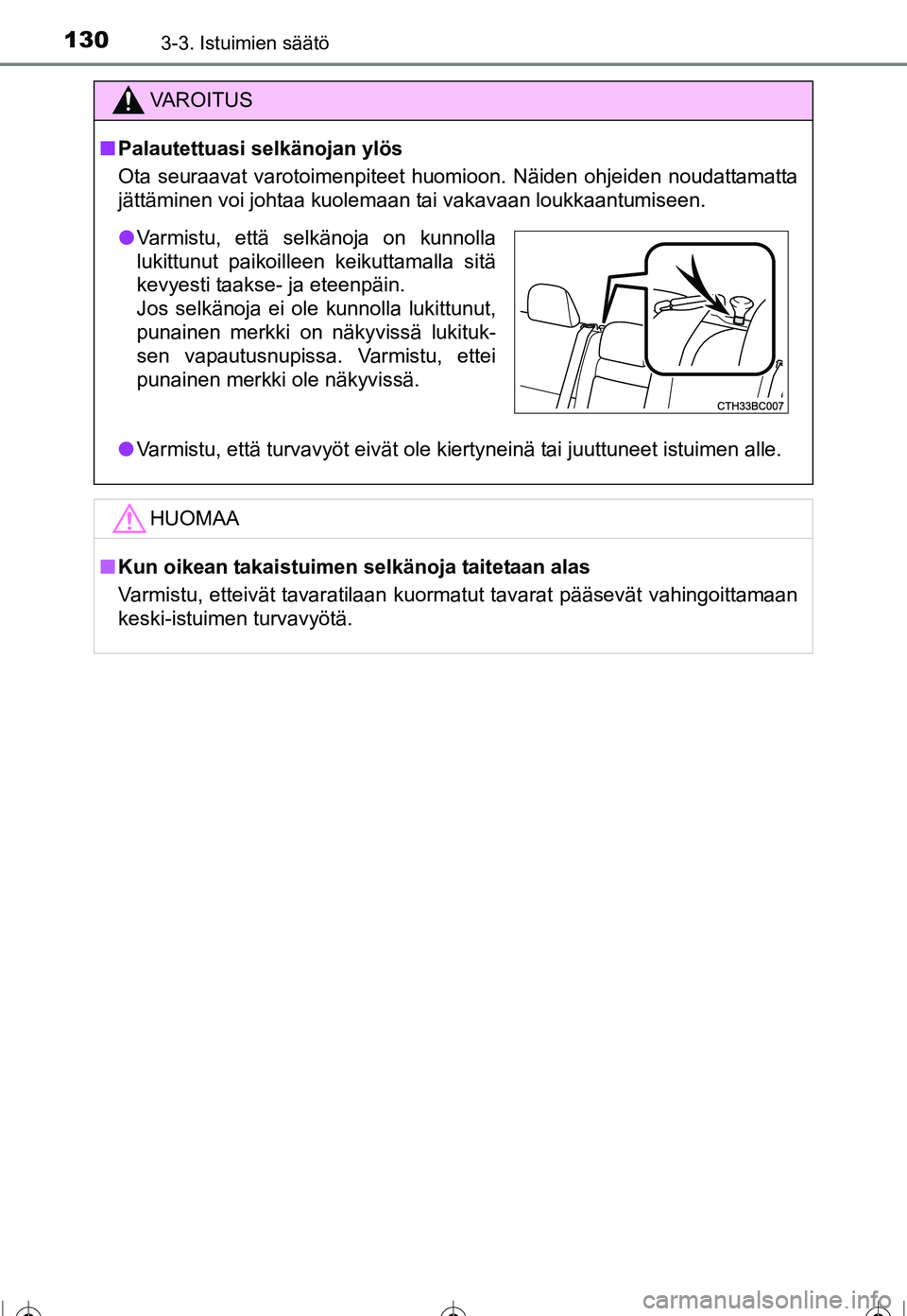 TOYOTA COROLLA 2016  Omistajan Käsikirja (in Finnish) 1303-3. Istuimien säätö
OM12J90FI
VAROITUS
■Palautettuasi selkänojan ylös
Ota seuraavat varotoimenpiteet huomioon. Näiden ohjeiden noudattamatta
jättäminen voi johtaa kuolemaan tai vakavaan 