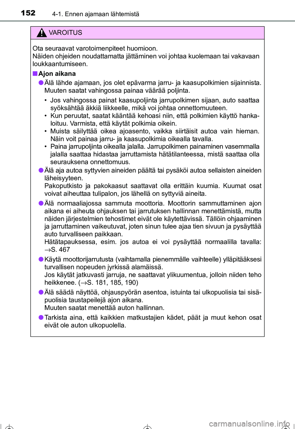 TOYOTA COROLLA 2016  Omistajan Käsikirja (in Finnish) 1524-1. Ennen ajamaan lähtemistä
OM12J90FI
VAROITUS
Ota seuraavat varotoimenpiteet huomioon. 
Näiden ohjeiden noudattamatta jättäminen voi johtaa kuolemaan tai vakavaan
loukkaantumiseen.
■Ajon 