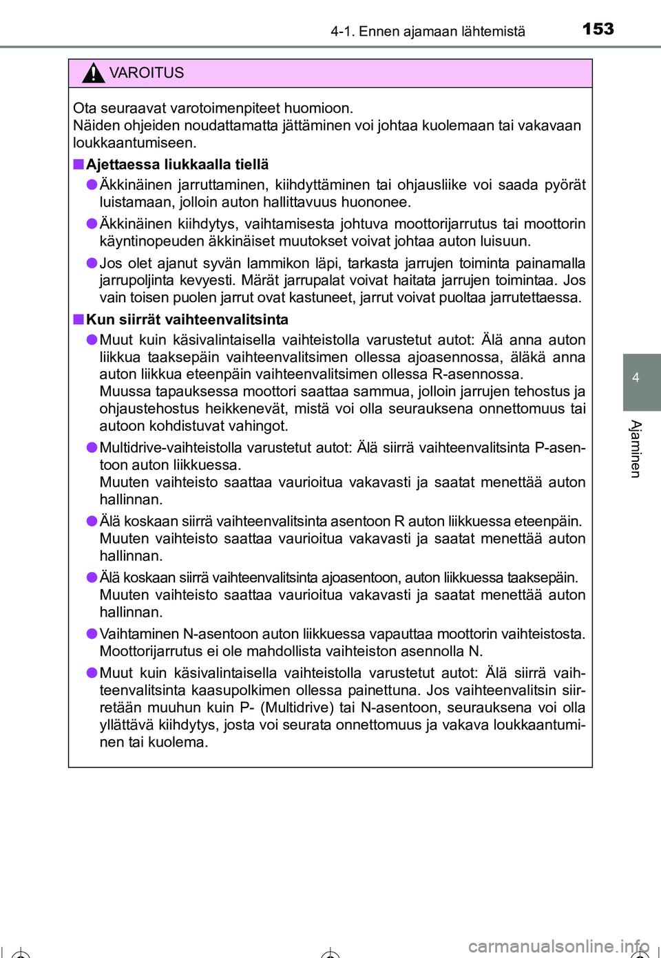 TOYOTA COROLLA 2016  Omistajan Käsikirja (in Finnish) 1534-1. Ennen ajamaan lähtemistä
OM12J90FI
4
Ajaminen
VAROITUS
Ota seuraavat varotoimenpiteet huomioon. 
Näiden ohjeiden noudattamatta jättäminen voi johtaa kuolemaan tai vakavaan
loukkaantumisee