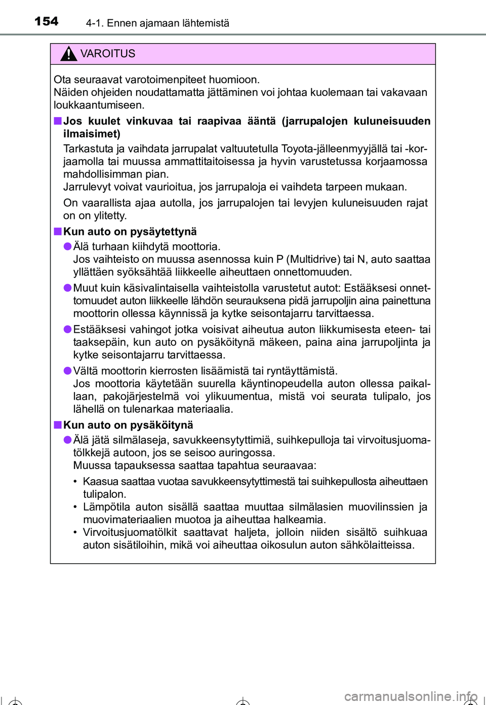 TOYOTA COROLLA 2016  Omistajan Käsikirja (in Finnish) 1544-1. Ennen ajamaan lähtemistä
OM12J90FI
VAROITUS
Ota seuraavat varotoimenpiteet huomioon. 
Näiden ohjeiden noudattamatta jättäminen voi johtaa kuolemaan tai vakavaan
loukkaantumiseen.
■Jos k