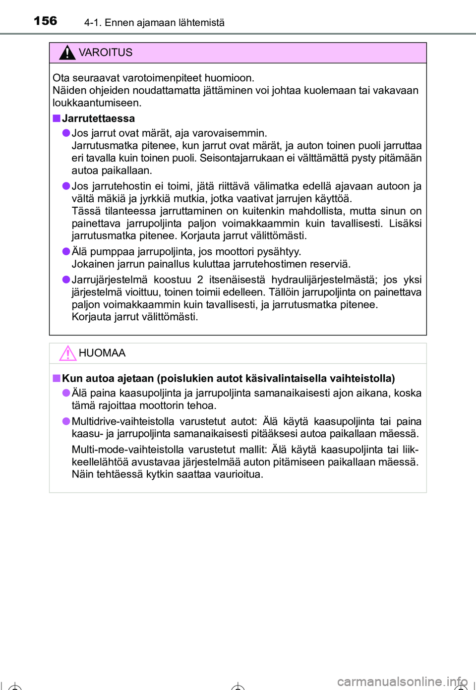 TOYOTA COROLLA 2016  Omistajan Käsikirja (in Finnish) 1564-1. Ennen ajamaan lähtemistä
OM12J90FI
VAROITUS
Ota seuraavat varotoimenpiteet huomioon. 
Näiden ohjeiden noudattamatta jättäminen voi johtaa kuolemaan tai vakavaan
loukkaantumiseen.
■Jarru