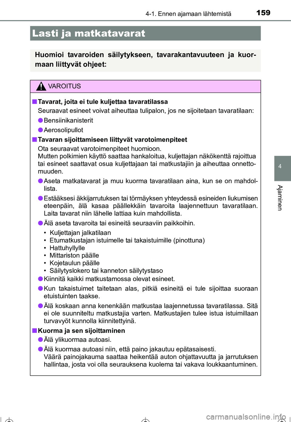 TOYOTA COROLLA 2016  Omistajan Käsikirja (in Finnish) 1594-1. Ennen ajamaan lähtemistä
OM12J90FI
4
Ajaminen
Lasti ja matkatavarat
Huomioi tavaroiden säilytykseen, tavarakantavuuteen ja kuor-
maan liittyvät ohjeet:
VAROITUS
■Tavarat, joita ei tule k