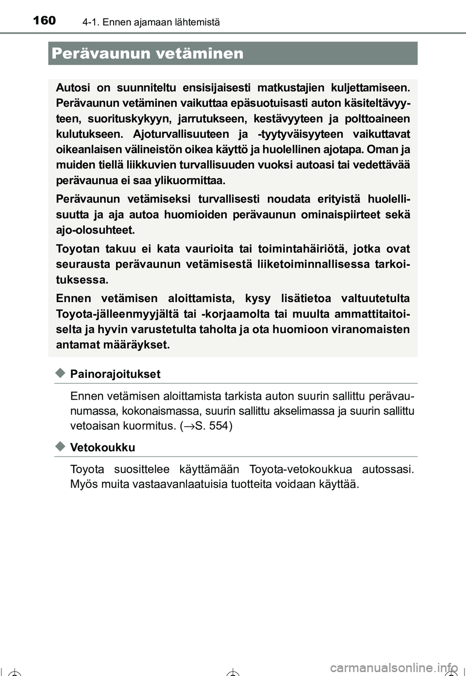 TOYOTA COROLLA 2016  Omistajan Käsikirja (in Finnish) 1604-1. Ennen ajamaan lähtemistä
OM12J90FI
◆Painorajoitukset
Ennen vetämisen aloittamista tarkista auton suurin sallittu perävau-
numassa, kokonaismassa, suurin salli ttu akselimassa ja suurin s