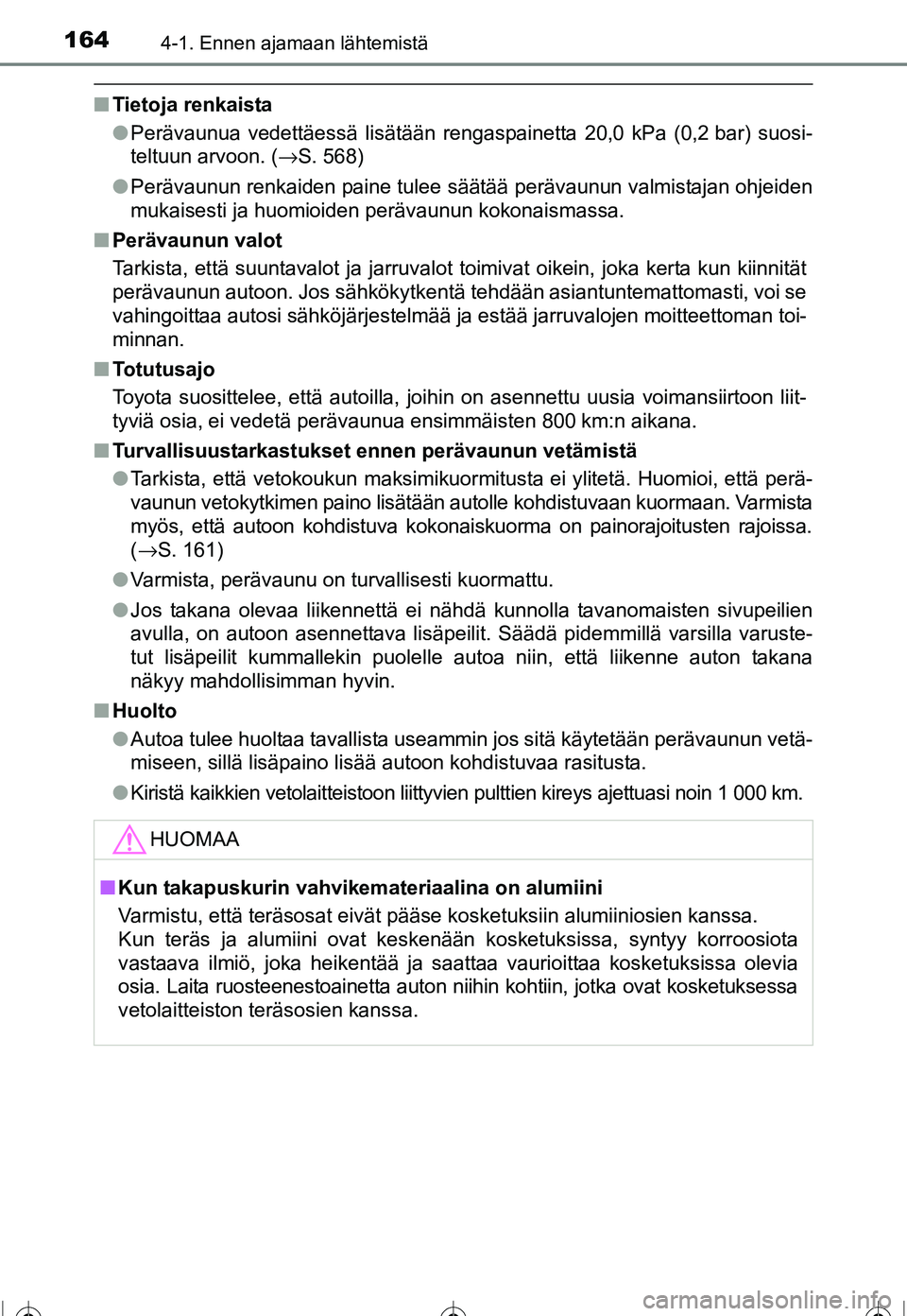 TOYOTA COROLLA 2016  Omistajan Käsikirja (in Finnish) 1644-1. Ennen ajamaan lähtemistä
OM12J90FI
■Tietoja renkaista
●Perävaunua vedettäessä lisätään rengaspainetta 20,0 kPa (0,2 bar) suosi-
teltuun arvoon. ( →S. 568)
● Perävaunun renkaid
