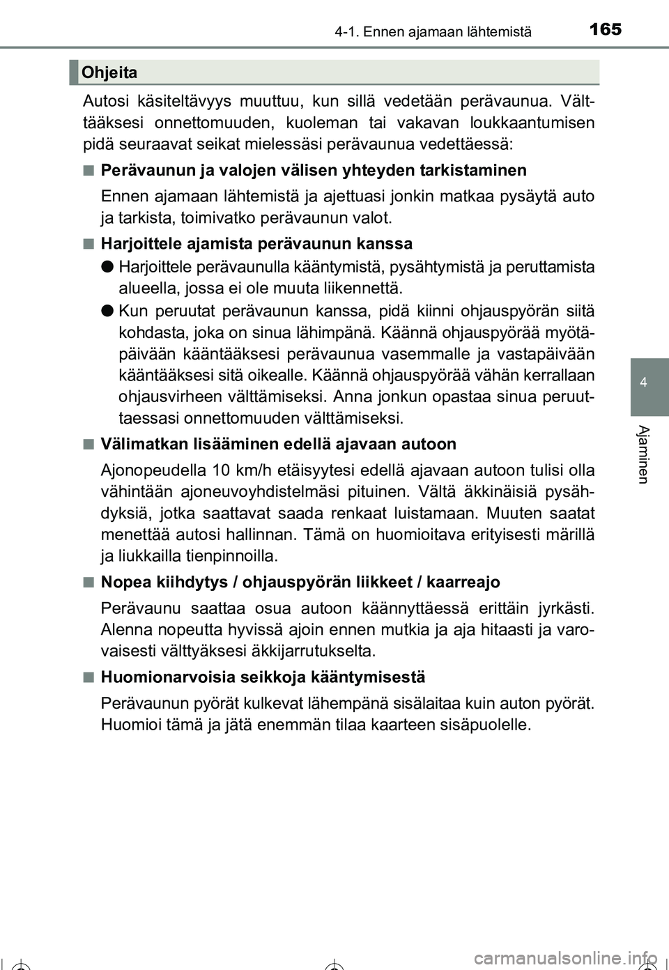 TOYOTA COROLLA 2016  Omistajan Käsikirja (in Finnish) 1654-1. Ennen ajamaan lähtemistä
OM12J90FI
4
Ajaminen
Autosi käsiteltävyys muuttuu, kun sillä vedetään perävaunua. Vält-
tääksesi onnettomuuden , kuoleman tai vakavan loukkaantumisen
pidä 