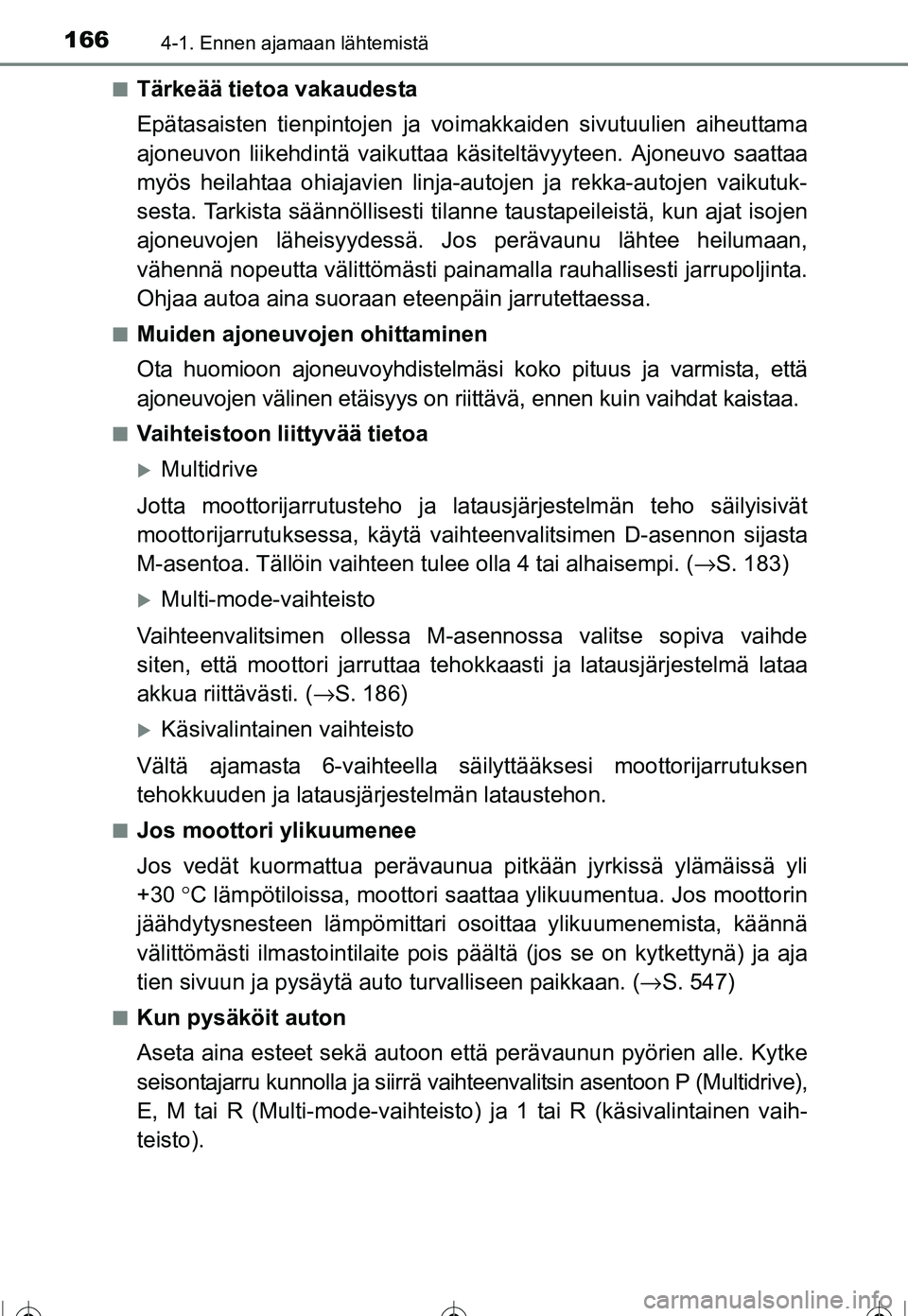 TOYOTA COROLLA 2016  Omistajan Käsikirja (in Finnish) 1664-1. Ennen ajamaan lähtemistä
OM12J90FI■
Tärkeää tietoa vakaudesta
Epätasaisten tienpintojen ja vo
imakkaiden sivutuulien aiheuttama
ajoneuvon liikehdintä vaikuttaa käsiteltävyyt een. Aj
