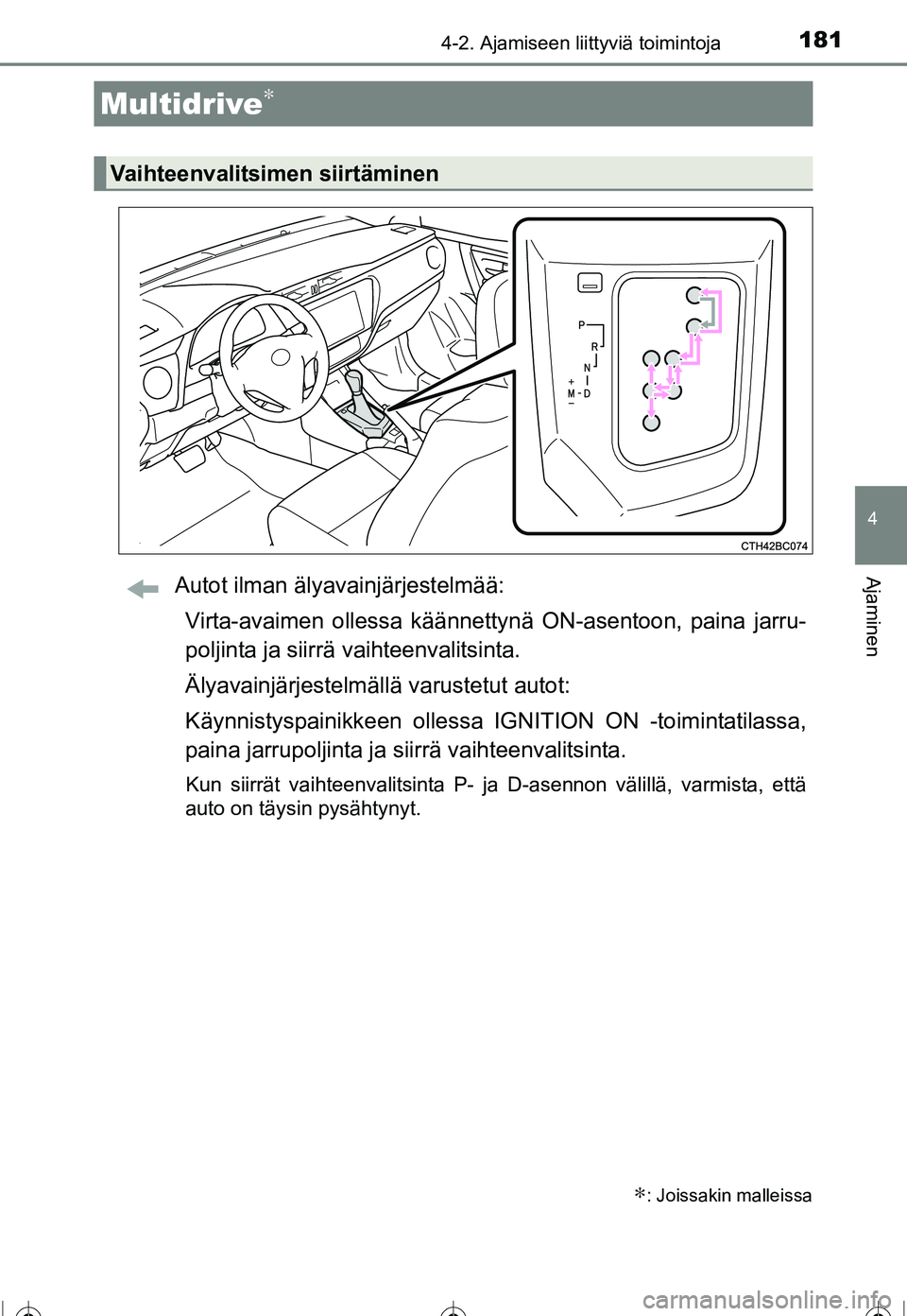 TOYOTA COROLLA 2016  Omistajan Käsikirja (in Finnish) 1814-2. Ajamiseen liittyviä toimintoja
OM12J90FI
4
AjaminenAutot ilman älyavainjärjestelmää:Virta-avaimen ollessa käännetty nä ON-asentoon, paina jarru-
poljinta ja siirrä vaihteenvalitsinta.