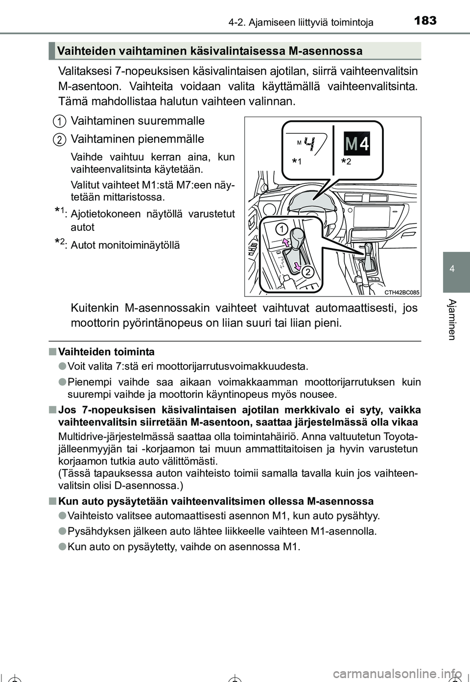 TOYOTA COROLLA 2016  Omistajan Käsikirja (in Finnish) 1834-2. Ajamiseen liittyviä toimintoja
OM12J90FI
4
Ajaminen
Valitaksesi 7-nopeuksisen käsivalintaisen ajotilan, siirrä vaihteenvalitsin
M-asentoon. Vaihteita voidaan valita käyttämällä vaihteen