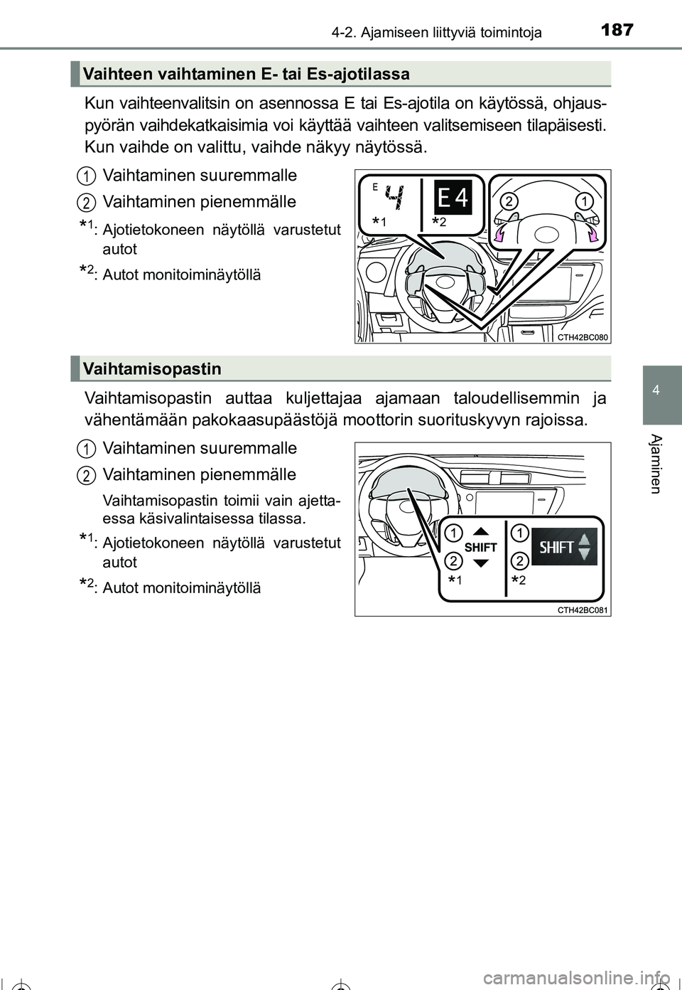 TOYOTA COROLLA 2016  Omistajan Käsikirja (in Finnish) 1874-2. Ajamiseen liittyviä toimintoja
OM12J90FI
4
Ajaminen
Kun vaihteenvalitsin on asennossa E tai Es-ajotila on käytössä, ohjaus-
pyörän vaihdekatkaisimia voi käyttää vaihteen valitsemiseen