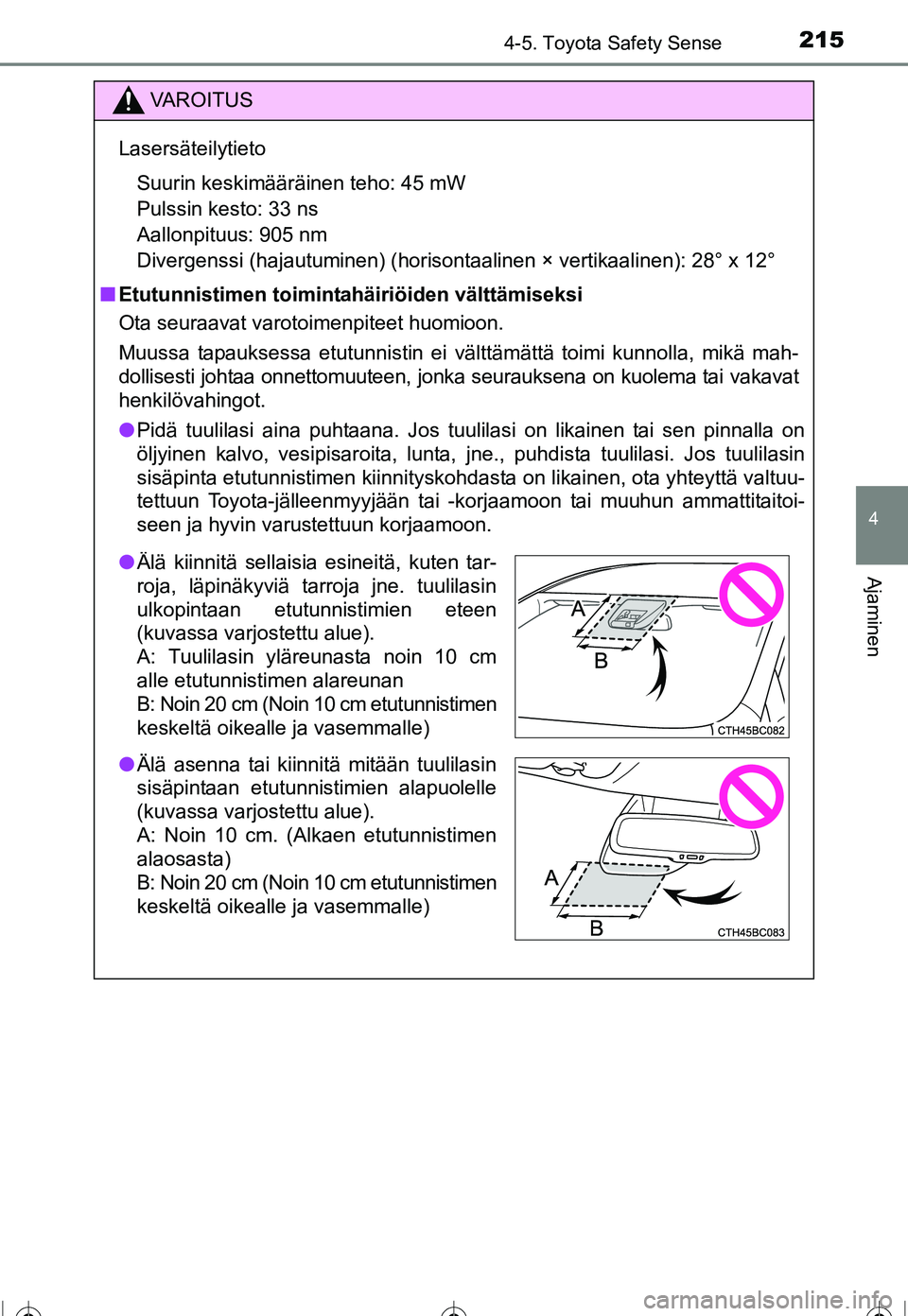TOYOTA COROLLA 2016  Omistajan Käsikirja (in Finnish) 2154-5. Toyota Safety Sense
OM12J90FI
4
Ajaminen
VAROITUS
LasersäteilytietoSuurin keskimääräinen teho: 45 mW 
Pulssin kesto: 33 ns 
Aallonpituus: 905 nm 
Divergenssi (hajautuminen) (horisont aalin