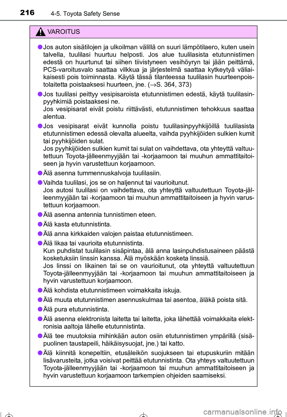 TOYOTA COROLLA 2016  Omistajan Käsikirja (in Finnish) 2164-5. Toyota Safety Sense
OM12J90FI
VAROITUS
●Jos auton sisätilojen ja ulkoilman välillä on suuri lämpötilaero, kuten usein
talvella, tuulilasi huurtuu helposti. Jos alue tuulilasista etutunn