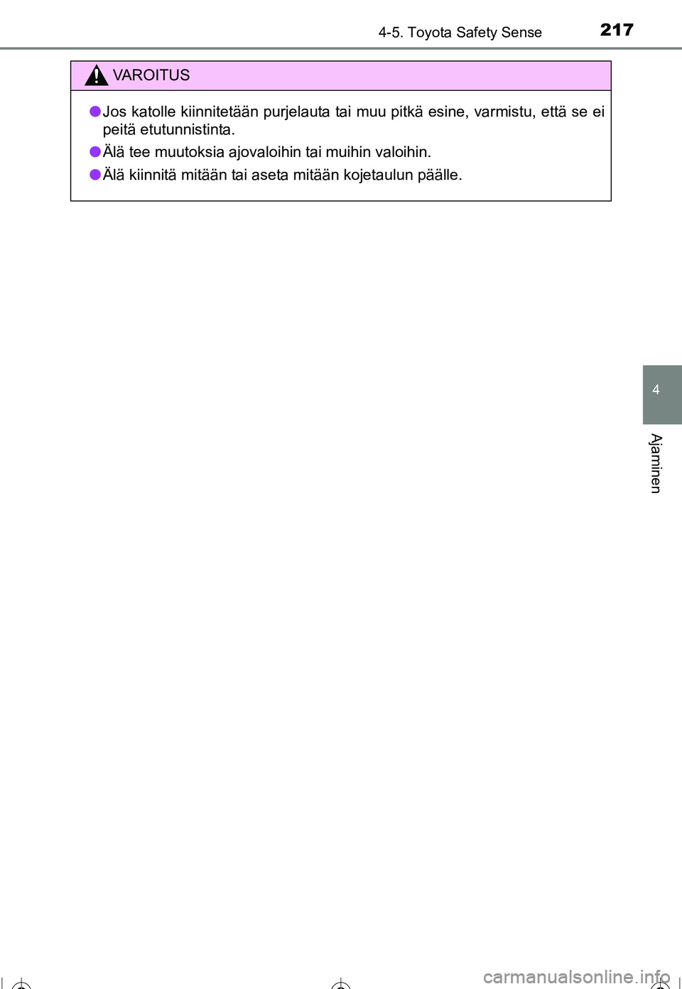 TOYOTA COROLLA 2016  Omistajan Käsikirja (in Finnish) 2174-5. Toyota Safety Sense
OM12J90FI
4
Ajaminen
VAROITUS
●Jos katolle kiinnitetään purjelauta tai muu pitkä esine, varmistu, että se ei
peitä etutunnistinta.
● Älä tee muutoksia ajovaloihi