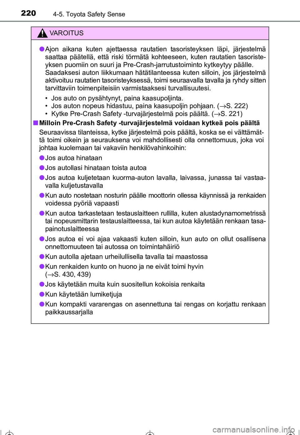 TOYOTA COROLLA 2016  Omistajan Käsikirja (in Finnish) 2204-5. Toyota Safety Sense
OM12J90FI
VAROITUS
●Ajon aikana kuten ajettaessa rautatien tasoristeyksen läpi, järjestelmä
saattaa päätellä, että riski törmätä kohteeseen, kuten rautatien tas
