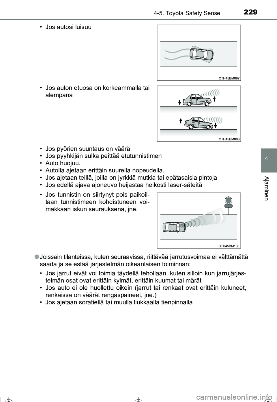 TOYOTA COROLLA 2016  Omistajan Käsikirja (in Finnish) 2294-5. Toyota Safety Sense
OM12J90FI
4
Ajaminen
• Jos pyörien suuntaus on väärä
• Jos pyyhkijän sulka peittää etutunnistimen
• Auto huojuu.
• Autolla ajetaan erittäin suurella nopeude
