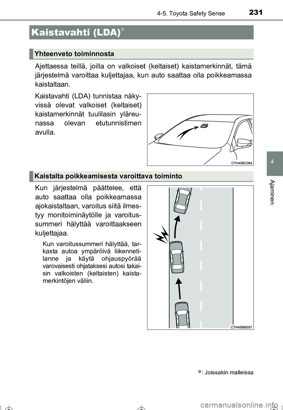 TOYOTA COROLLA 2016  Omistajan Käsikirja (in Finnish) 2314-5. Toyota Safety Sense
OM12J90FI
4
Ajaminen
Ajettaessa teillä, joilla on valkoiset (keltaiset) kaistamerkinnät, tämä
järjestelmä varoittaa kuljettajaa,  kun auto saattaa olla poikkeamassa
k