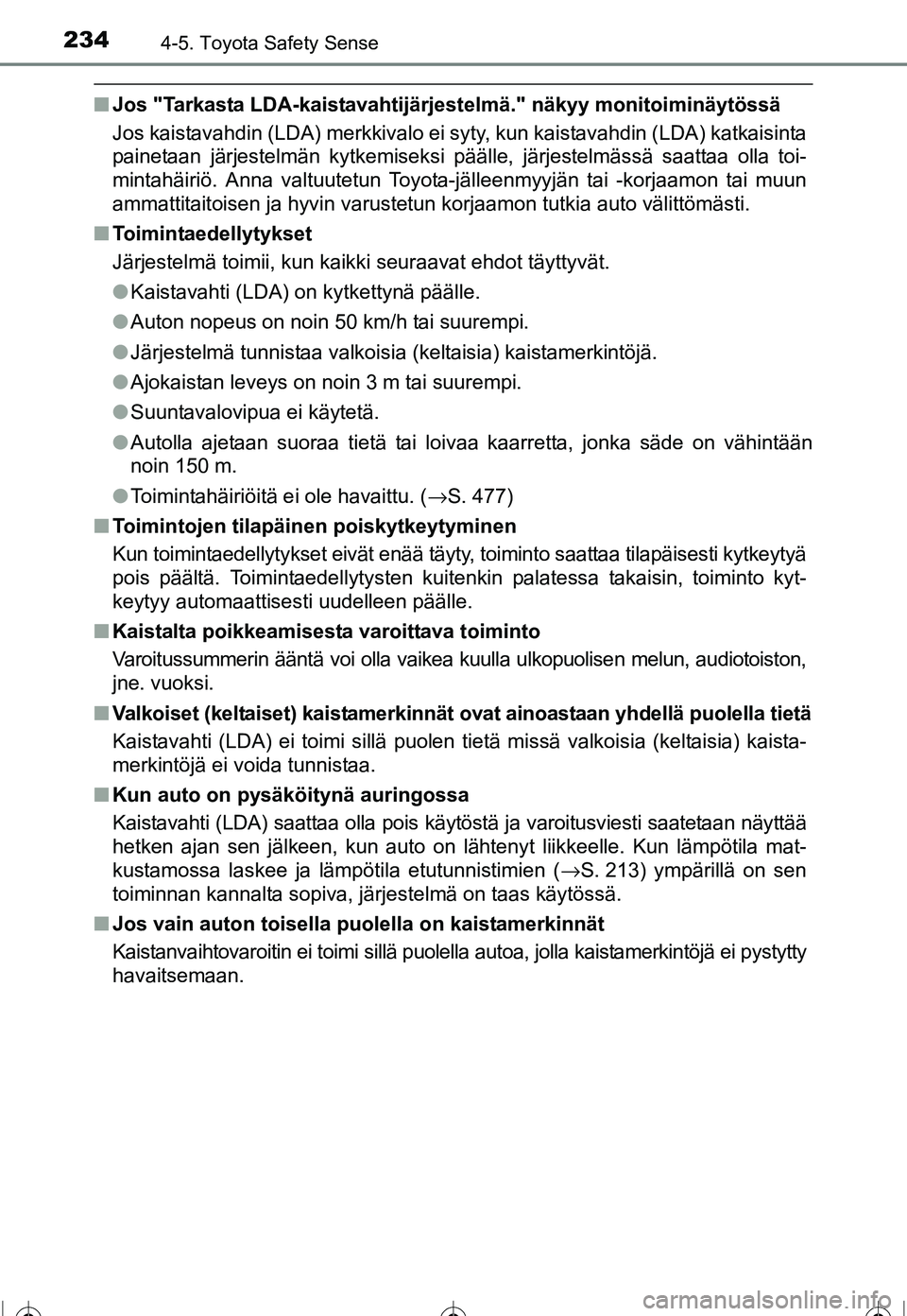 TOYOTA COROLLA 2016  Omistajan Käsikirja (in Finnish) 2344-5. Toyota Safety Sense
OM12J90FI
■Jos "Tarkasta LDA-kaistavahtijärjestelmä." näkyy monitoiminäytössä
Jos kaistavahdin (LDA) merkkivalo ei syty, kun kaistavahdin (LDA) katkaisinta
painetaa