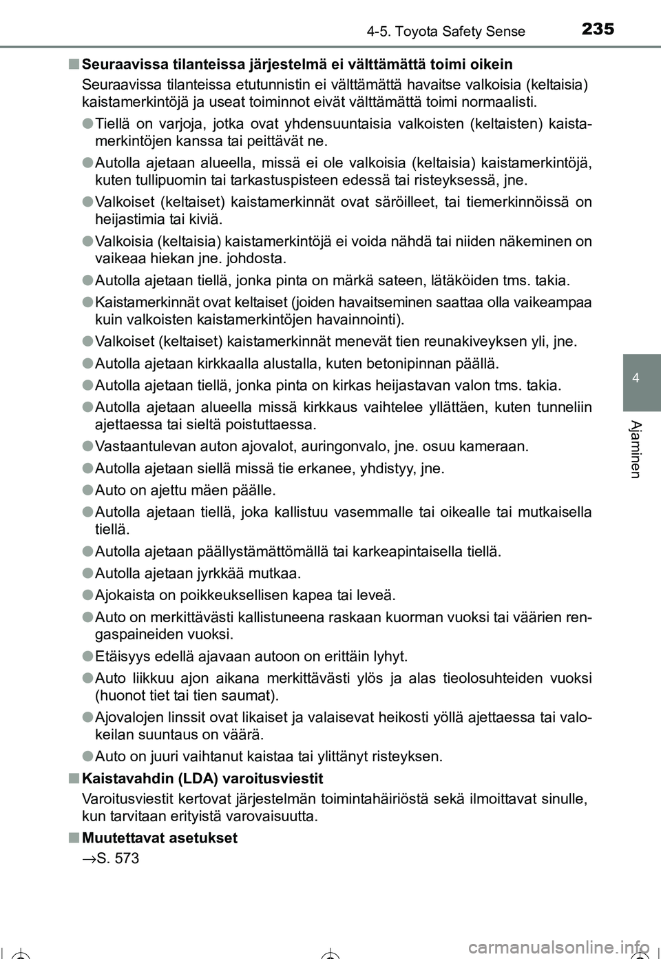 TOYOTA COROLLA 2016  Omistajan Käsikirja (in Finnish) 2354-5. Toyota Safety Sense
OM12J90FI
4
Ajaminen
■Seuraavissa tilanteissa järjestelmä ei välttämättä toimi oikein
Seuraavissa tilanteissa etutunnistin ei  välttämättä havaitse valkoisia (k