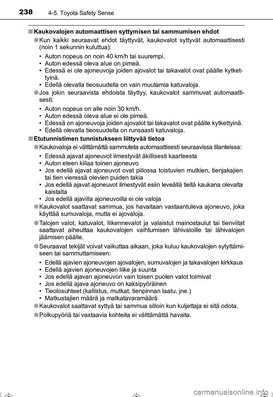 TOYOTA COROLLA 2016  Omistajan Käsikirja (in Finnish) 2384-5. Toyota Safety Sense
OM12J90FI
■Kaukovalojen automaattisen syt tymisen tai sammumisen ehdot
● Kun kaikki seuraavat ehdot täyttyvät, kaukovalot syttyvät automaattisesti
(noin 1 sekunnin k
