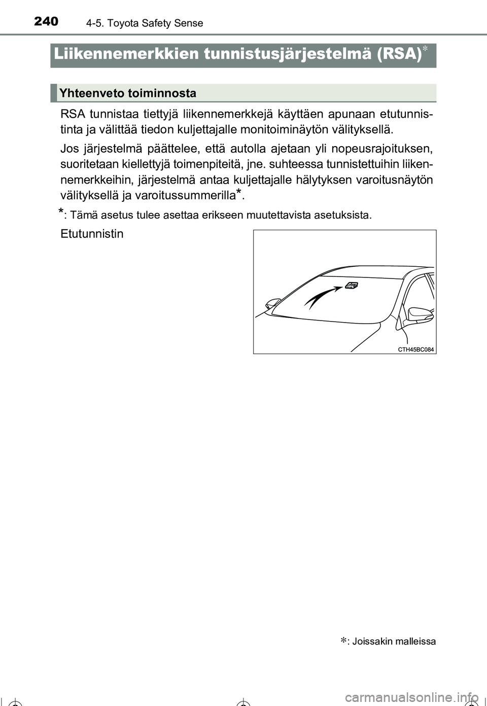TOYOTA COROLLA 2016  Omistajan Käsikirja (in Finnish) 2404-5. Toyota Safety Sense
OM12J90FI
RSA tunnistaa tiettyjä liikennemerkkejä käyttäen apunaan etutunnis-
tinta ja välittää tiedon kuljettajalle monitoiminäytön välityksellä.
Jos järjestel