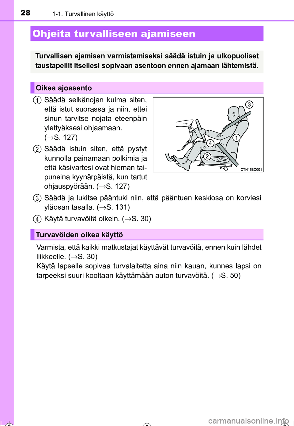 TOYOTA COROLLA 2016  Omistajan Käsikirja (in Finnish) 281-1. Turvallinen käyttö
OM12J90FI
Säädä selkänojan kulma siten,
että istut suorassa ja niin, ettei
sinun tarvitse nojata eteenpäin
ylettyäksesi ohjaamaan. 
(→ S. 127)
Säädä istuin site