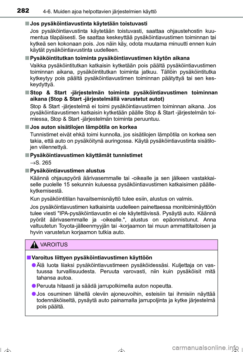 TOYOTA COROLLA 2016  Omistajan Käsikirja (in Finnish) 2824-6. Muiden ajoa helpottavien järjestelmien käyttö
OM12J90FI■
Jos pysäköintiavustinta käytetään toistuvasti
Jos pysäköintiavustinta käytetään toistuvasti, saattaa ohjaustehostin kuu-