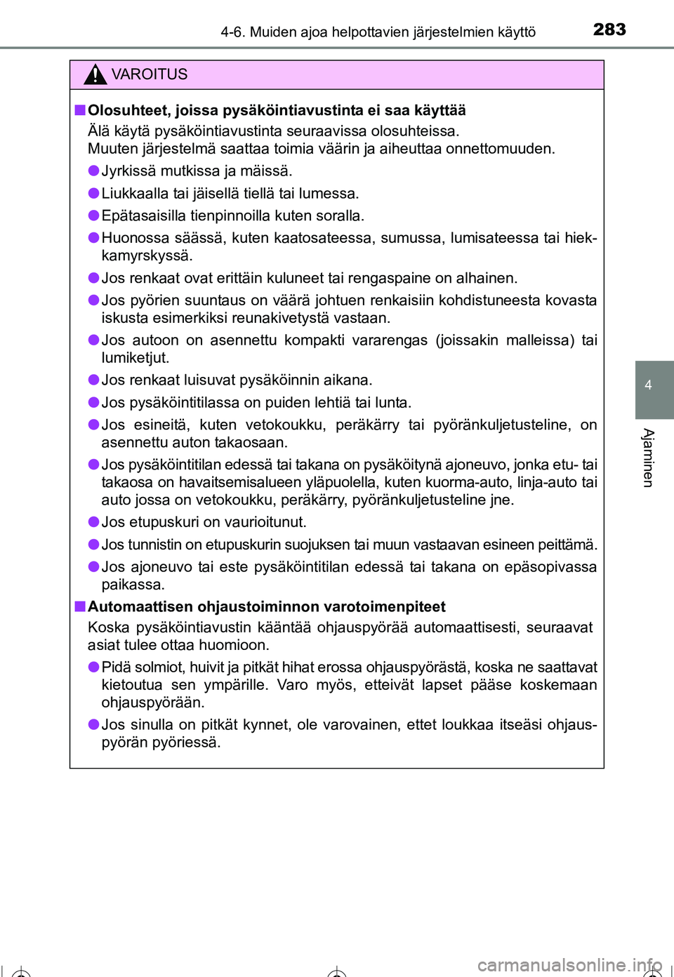 TOYOTA COROLLA 2016  Omistajan Käsikirja (in Finnish) 2834-6. Muiden ajoa helpottavien järjestelmien käyttö
OM12J90FI
4
Ajaminen
VAROITUS
■Olosuhteet, joissa pysäköintiavustinta ei saa käyttää
Älä käytä pysäköintiavustinta seuraavissa olo