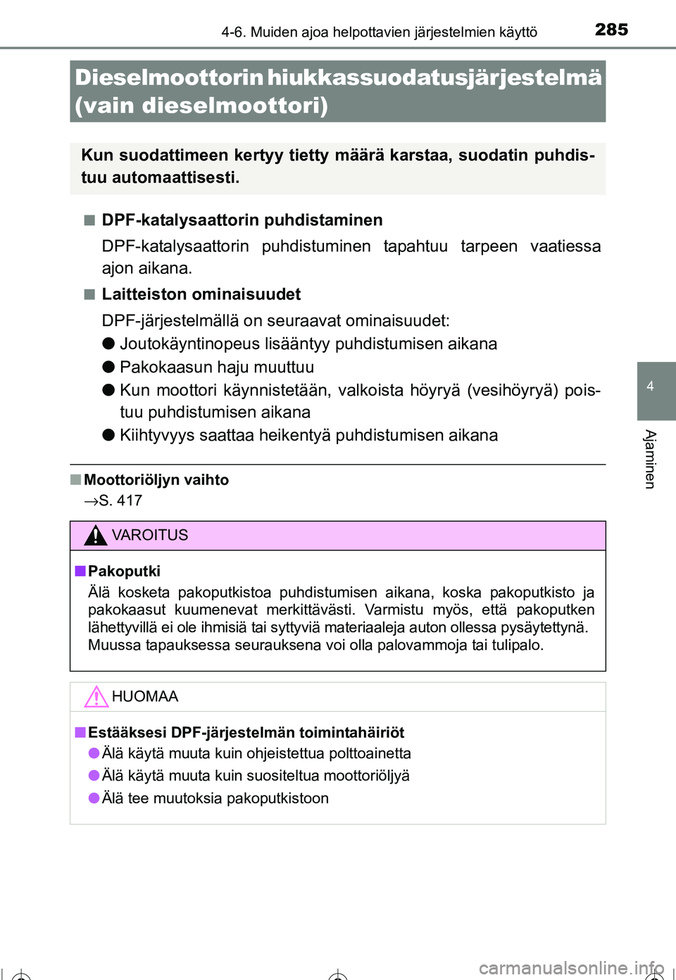 TOYOTA COROLLA 2016  Omistajan Käsikirja (in Finnish) 2854-6. Muiden ajoa helpottavien järjestelmien käyttö
OM12J90FI
4
Ajaminen
■DPF-katalysaattorin puhdistaminen
DPF-katalysaattorin puhdistuminen tapahtuu tarpeen vaatiessa
ajon aikana.
■Laitteis
