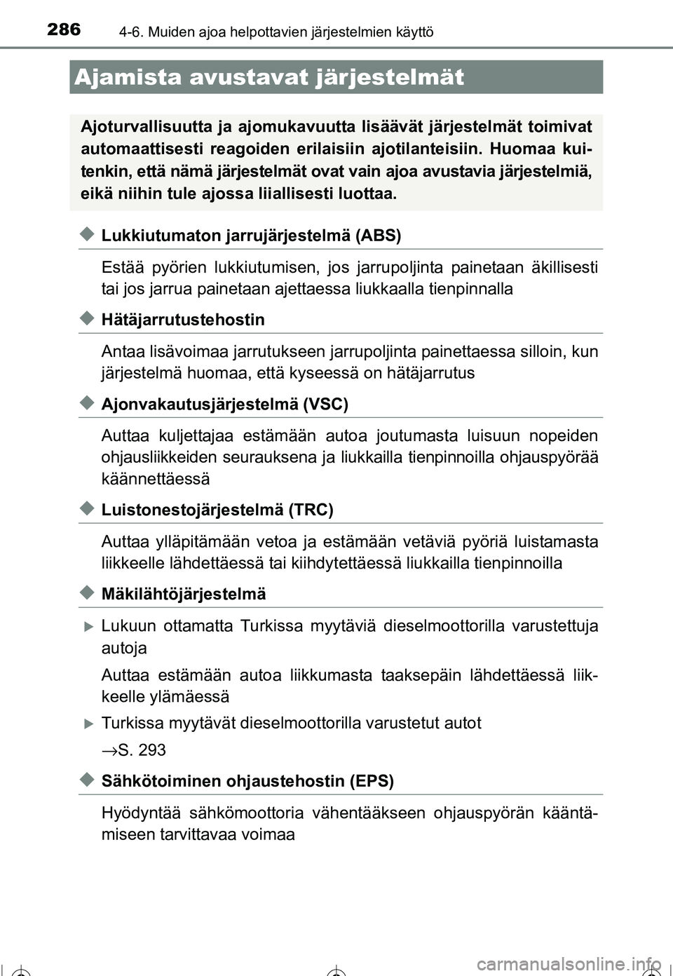 TOYOTA COROLLA 2016  Omistajan Käsikirja (in Finnish) 2864-6. Muiden ajoa helpottavien järjestelmien käyttö
OM12J90FI
◆Lukkiutumaton jarrujärjestelmä (ABS)
Estää pyörien lukkiutumisen, jos jarrupoljinta painetaan äkillisesti
tai jos jarrua pai