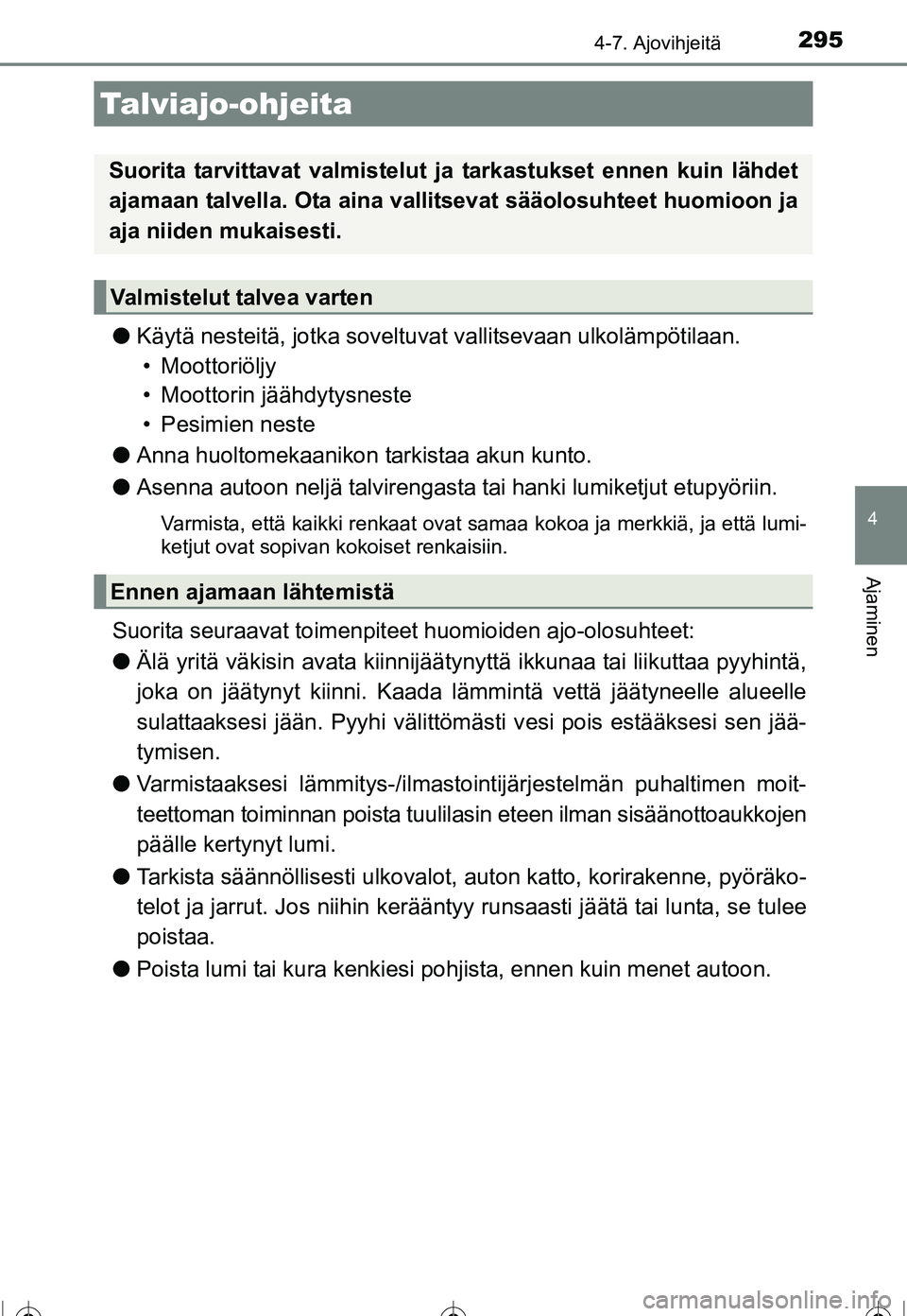 TOYOTA COROLLA 2016  Omistajan Käsikirja (in Finnish) 295
OM12J90FI
4
Ajaminen
4-7. Ajovihjeitä
●Käytä nesteitä, jotka soveltuvat  vallitsevaan ulkolämpötilaan.
• Moottoriöljy
• Moottorin jäähdytysneste
• Pesimien neste
● Anna huoltome