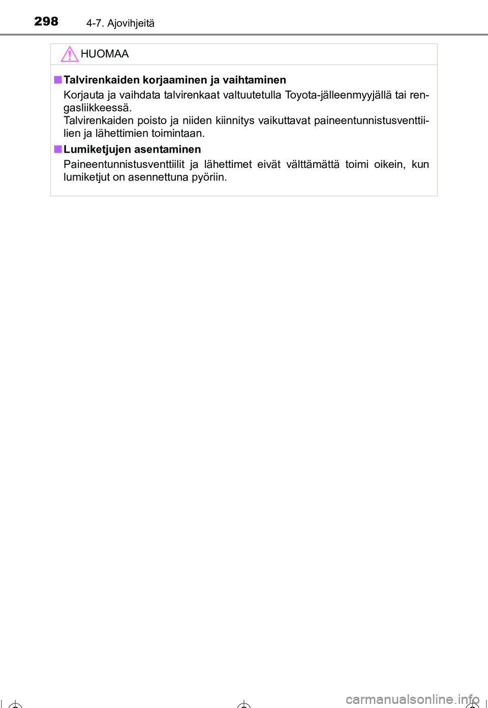 TOYOTA COROLLA 2016  Omistajan Käsikirja (in Finnish) 2984-7. Ajovihjeitä
OM12J90FI
HUOMAA
■Talvirenkaiden korjaaminen ja vaihtaminen
Korjauta ja vaihdata talvirenkaat valtuutetulla Toyota-jälleenmyyjällä tai ren-
gasliikkeessä.
Talvirenkaiden poi