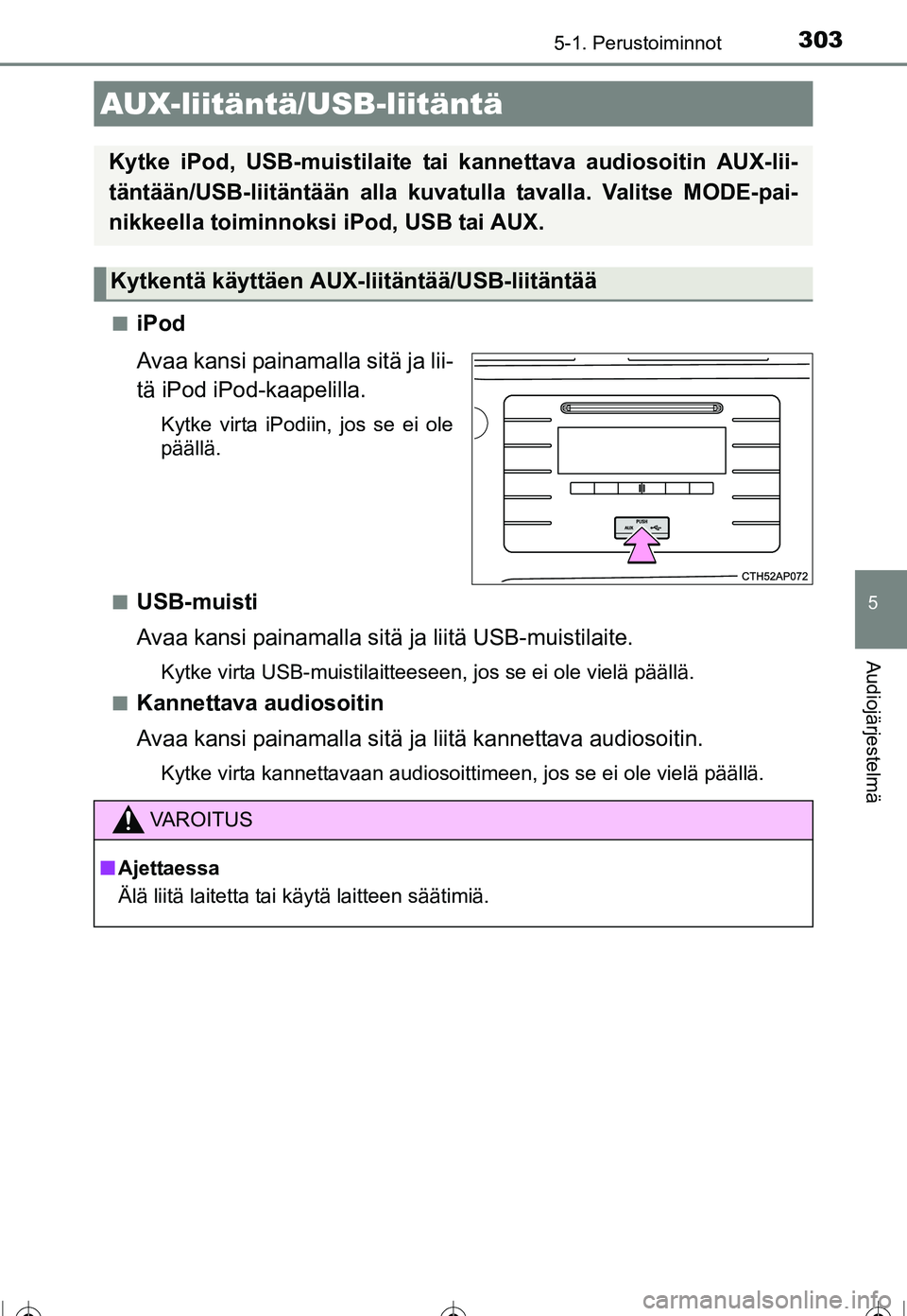 TOYOTA COROLLA 2016  Omistajan Käsikirja (in Finnish) 3035-1. Perustoiminnot
OM12J90FI
5
Audiojärjestelmä
■iPod
Avaa kansi painamalla sitä ja lii-
tä iPod iPod-kaapelilla.
Kytke virta iPodiin, jos se ei ole
päällä.
■
USB-muisti
Avaa kansi pain