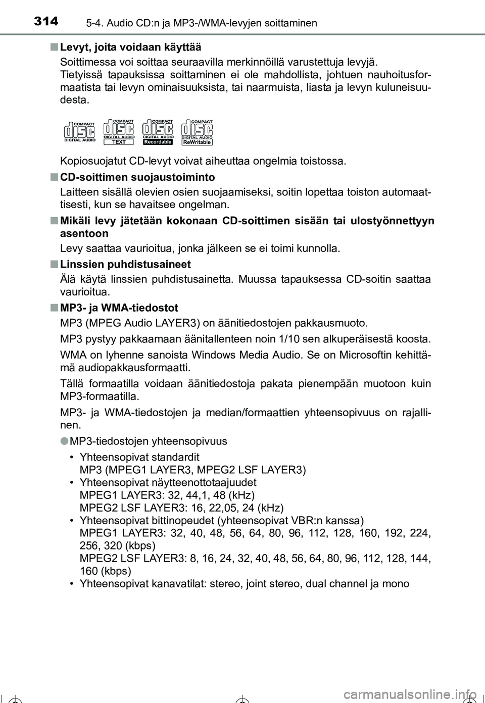 TOYOTA COROLLA 2016  Omistajan Käsikirja (in Finnish) 3145-4. Audio CD:n ja MP3-/WMA-levyjen soittaminen
OM12J90FI■
Levyt, joita voidaan käyttää
Soittimessa voi soittaa seuraavilla merkinnöillä varustettuja levyjä. 
Tietyissä tapauksissa soittam