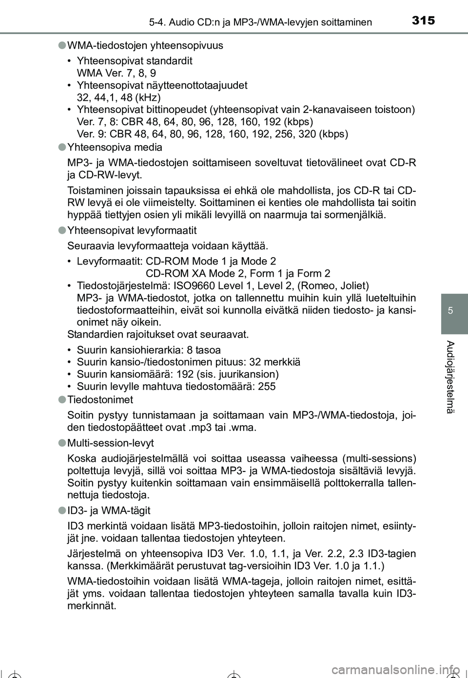 TOYOTA COROLLA 2016  Omistajan Käsikirja (in Finnish) 3155-4. Audio CD:n ja MP3-/WMA-levyjen soittaminen
OM12J90FI
5
Audiojärjestelmä
●WMA-tiedostojen yhteensopivuus
• Yhteensopivat standardit
WMA Ver. 7, 8, 9
• Yhteensopivat näytteenottotaajuud