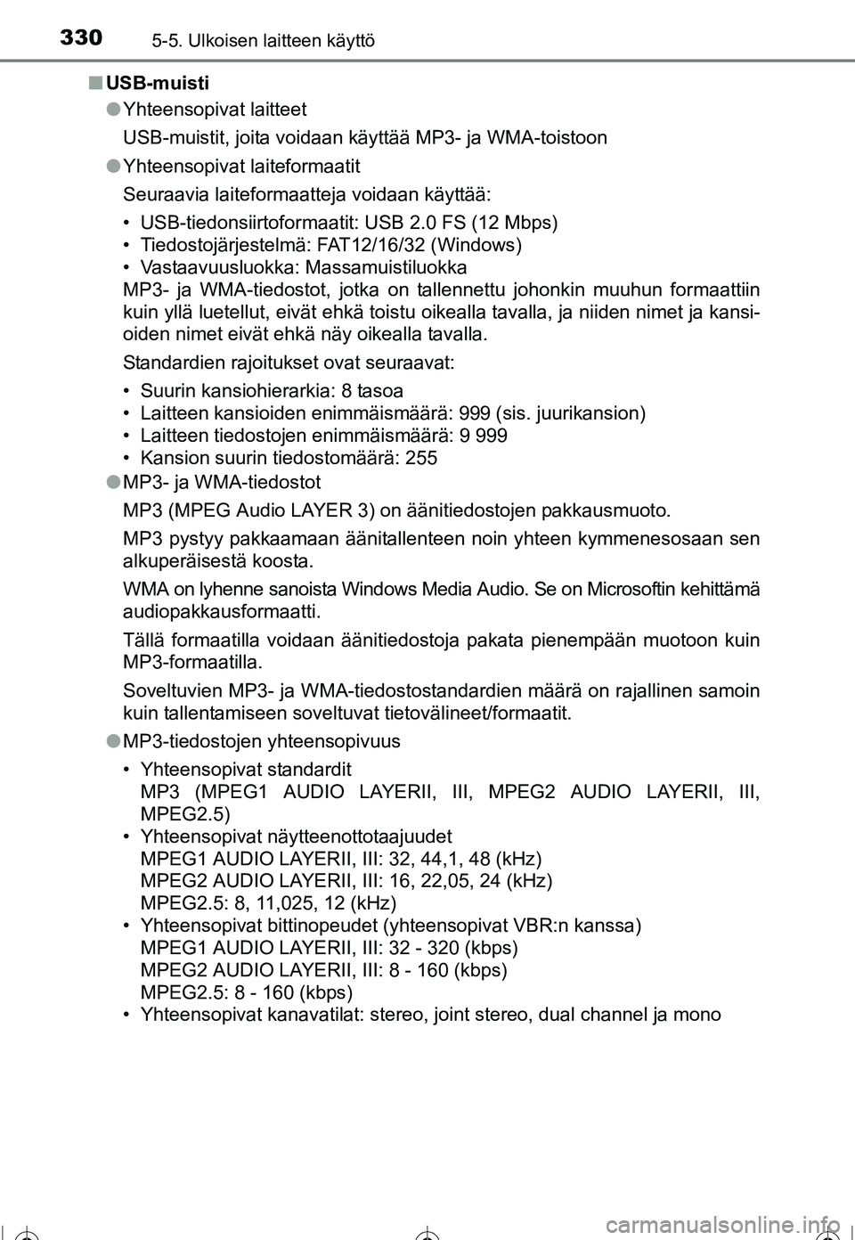 TOYOTA COROLLA 2016  Omistajan Käsikirja (in Finnish) 3305-5. Ulkoisen laitteen käyttö
OM12J90FI■
USB-muisti
●Yhteensopivat laitteet
USB-muistit, joita voidaan käyttää MP3- ja WMA-toistoon
● Yhteensopivat laiteformaatit
Seuraavia laiteformaatt