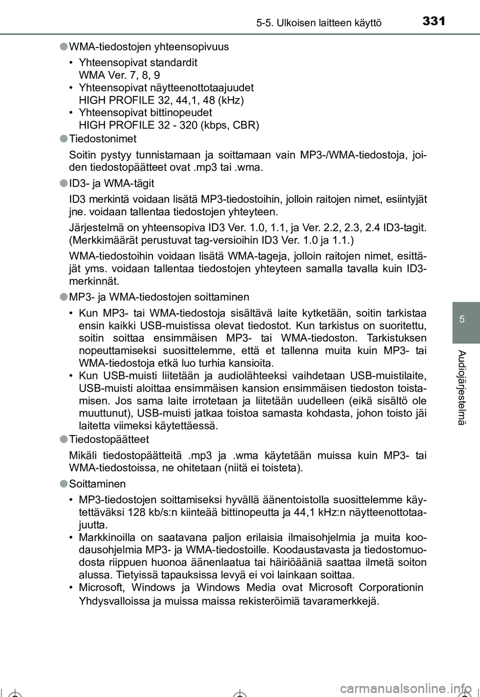 TOYOTA COROLLA 2016  Omistajan Käsikirja (in Finnish) 3315-5. Ulkoisen laitteen käyttö
OM12J90FI
5
Audiojärjestelmä
●WMA-tiedostojen yhteensopivuus
• Yhteensopivat standardit
WMA Ver. 7, 8, 9
• Yhteensopivat näytteenottotaajuudet
HIGH PROFILE 