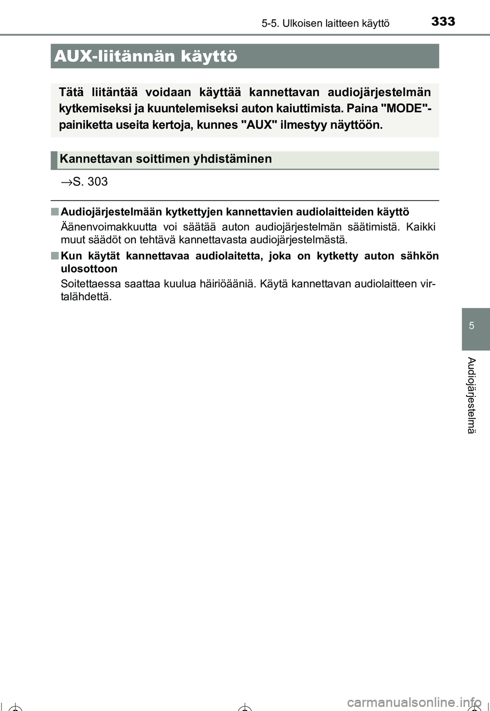 TOYOTA COROLLA 2016  Omistajan Käsikirja (in Finnish) 3335-5. Ulkoisen laitteen käyttö
OM12J90FI
5
Audiojärjestelmä
→S. 303
■Audiojärjestelmään kytkettyjen kan nettavien audiolaitteiden käyttö
Äänenvoimakkuutta voi säätää auton audioj
