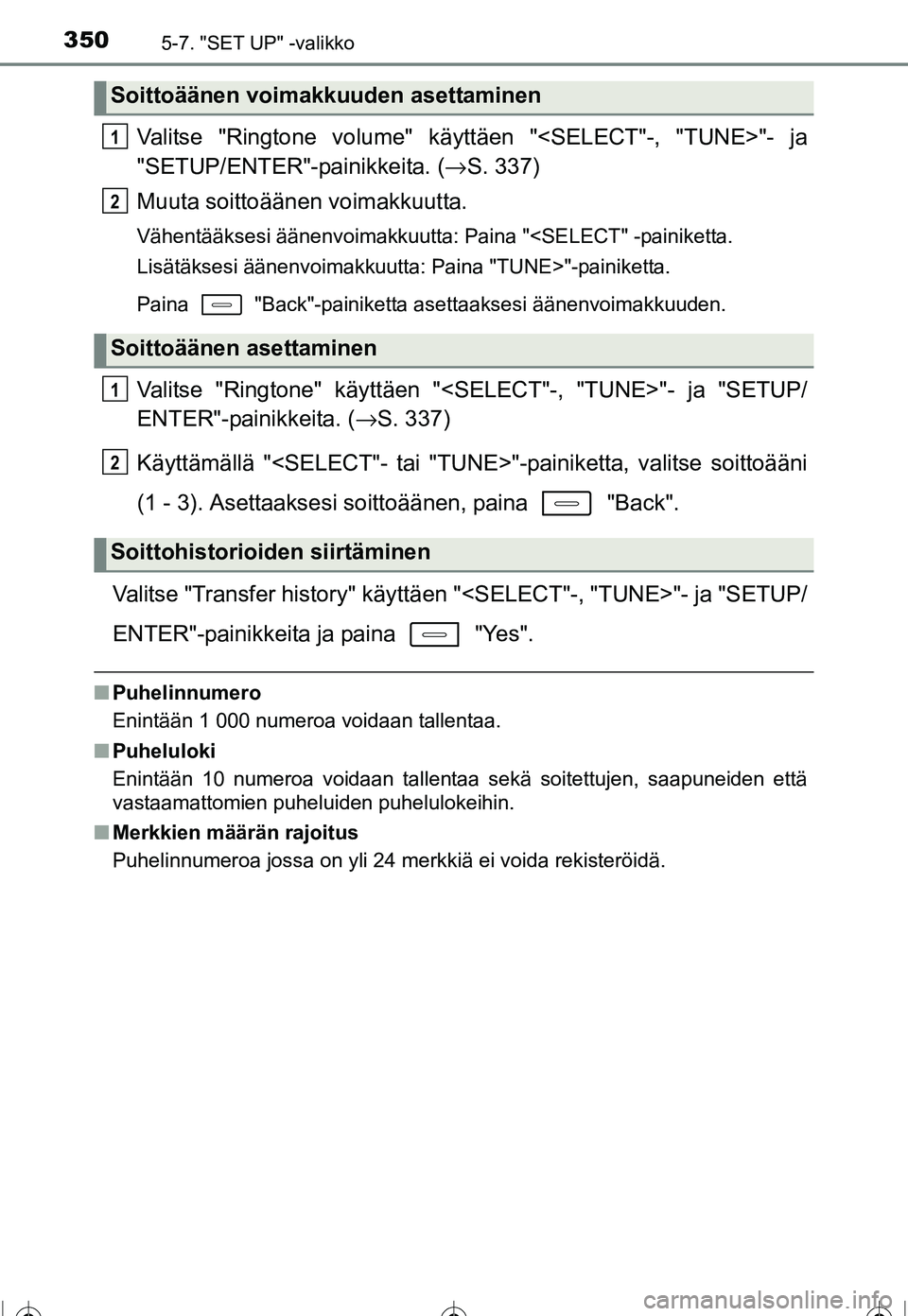 TOYOTA COROLLA 2016  Omistajan Käsikirja (in Finnish) 3505-7. "SET UP" -valikko
OM12J90FI
Valitse "Ringtone volume" käyttäen "<SELECT"-, "TUNE>"- ja
"SETUP/ENTER"-painikkeita. ( →S. 337)
Muuta soittoäänen voimakkuutta.
Vähentääksesi äänenvoima
