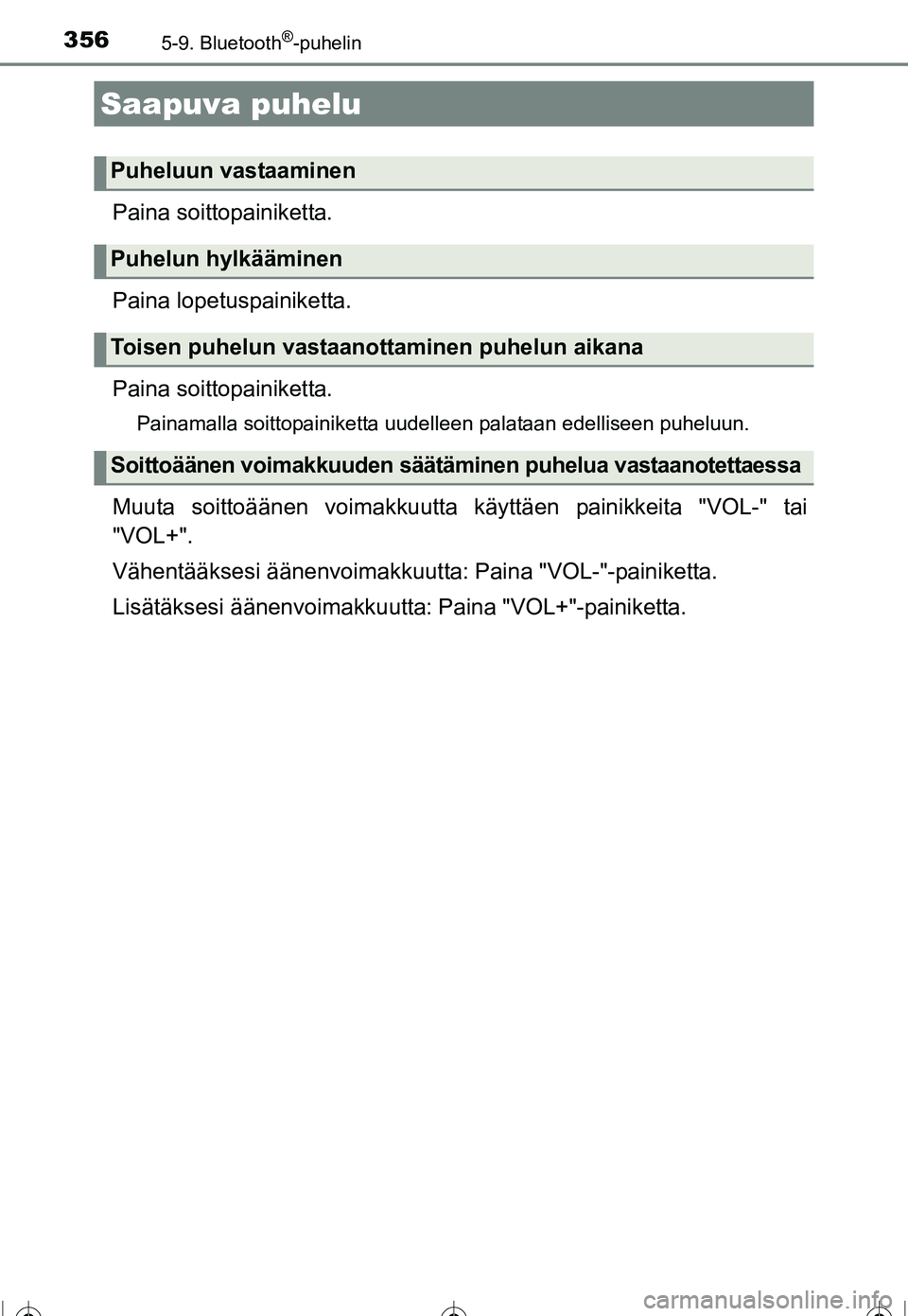 TOYOTA COROLLA 2016  Omistajan Käsikirja (in Finnish) 3565-9. Bluetooth®-puhelin
OM12J90FI
Paina soittopainiketta.
Paina lopetuspainiketta.
Paina soittopainiketta.
Painamalla soittopainiketta uudelleen palataan edelliseen puheluun.
Muuta soittoäänen v