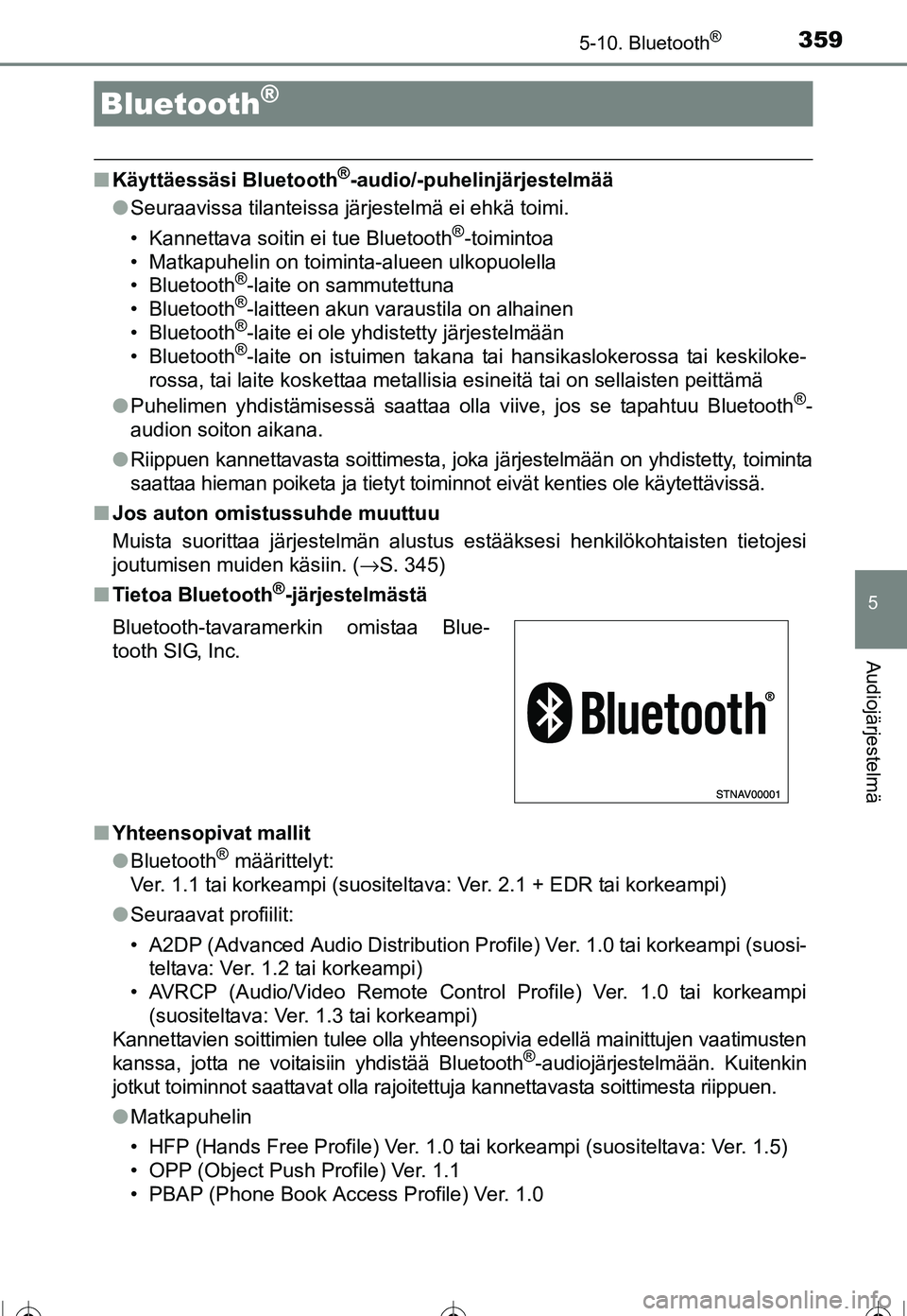 TOYOTA COROLLA 2016  Omistajan Käsikirja (in Finnish) 359
OM12J90FI
5
Audiojärjestelmä
5-10. Bluetooth®
■Käyttäessäsi Bluetooth®-audio/-puhelinjärjestelmää
● Seuraavissa tilanteissa järjestelmä ei ehkä toimi.
• Kannettava soitin ei tue